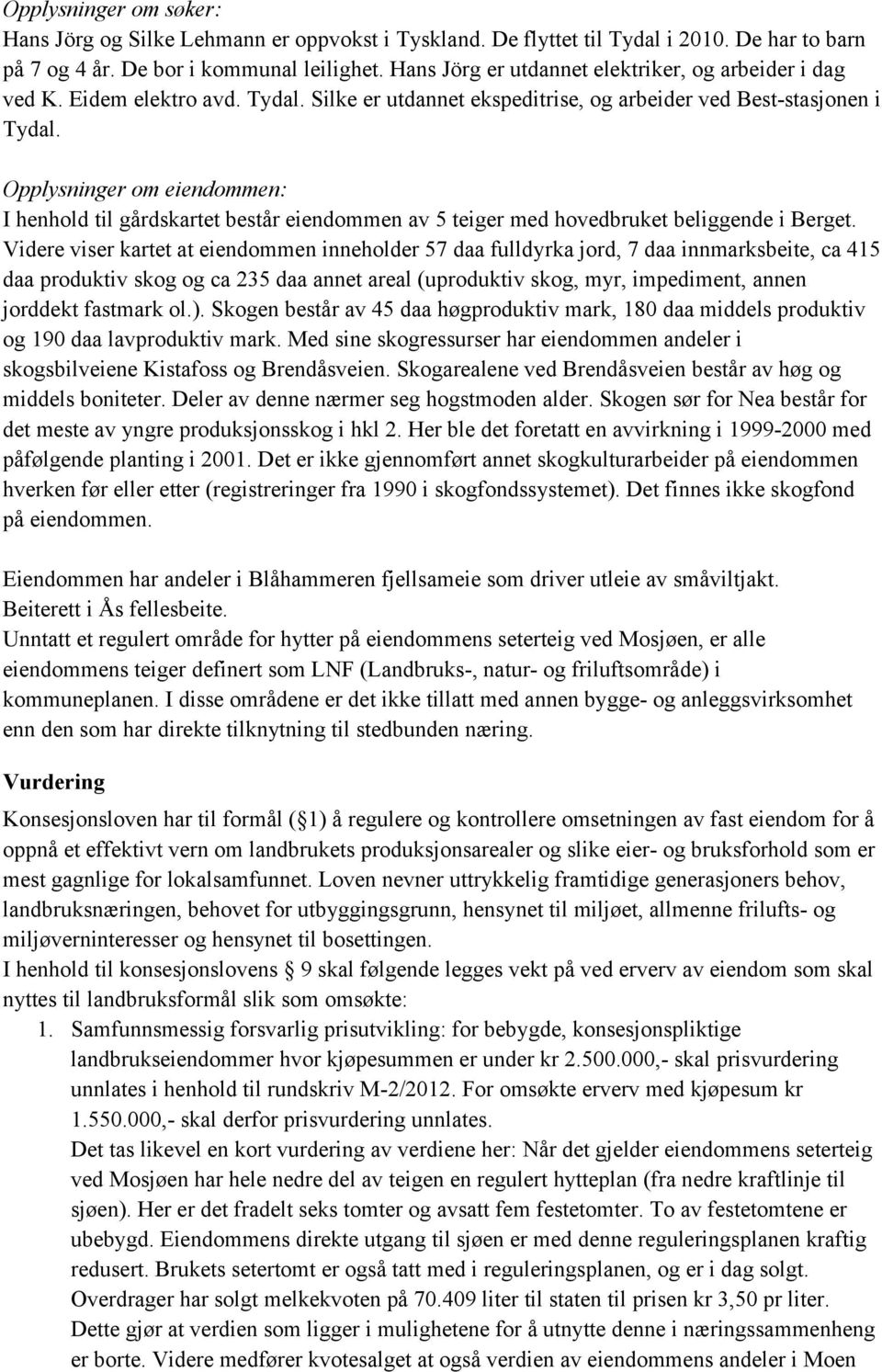 Opplysninger om eiendommen: I henhold til gårdskartet består eiendommen av 5 teiger med hovedbruket beliggende i Berget.