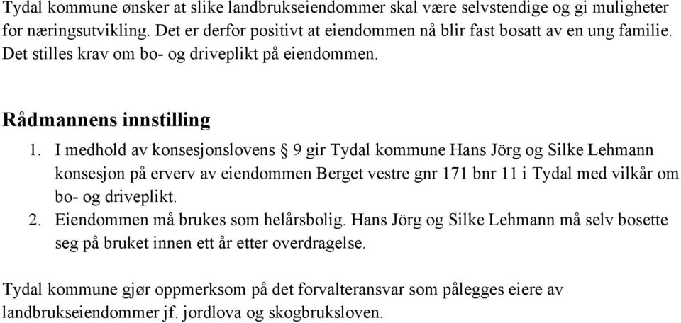 I medhold av konsesjonslovens 9 gir Tydal kommune Hans Jörg og Silke Lehmann konsesjon på erverv av eiendommen Berget vestre gnr 171 bnr 11 i Tydal med vilkår om bo- og