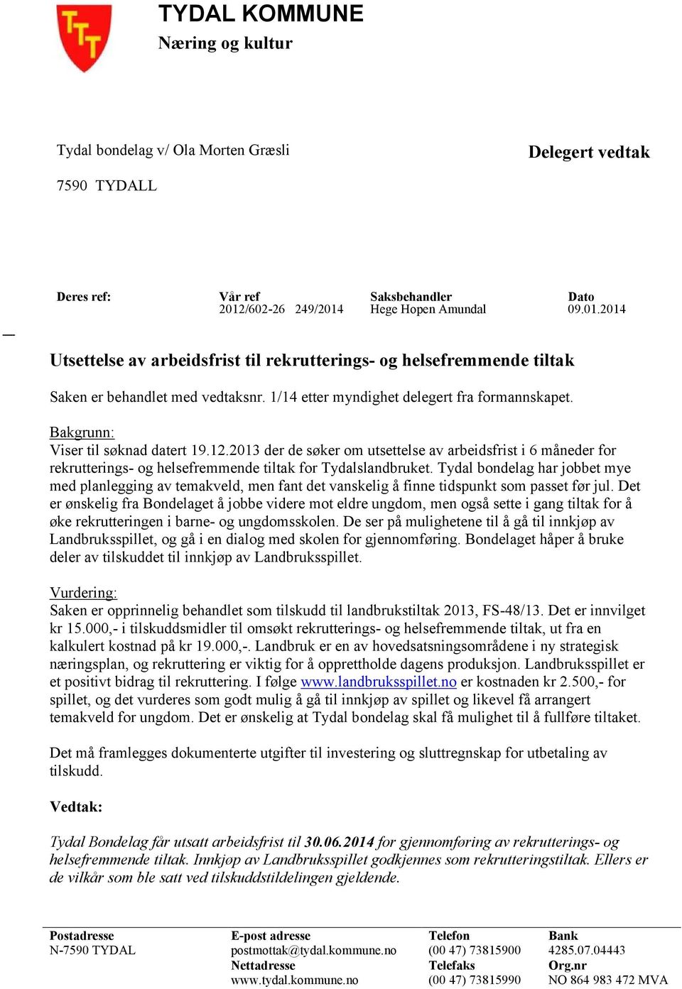 Bakgrunn: Viser til søknad datert 19.12.2013 der de søker om utsettelse av arbeidsfrist i 6 måneder for rekrutterings- og helsefremmende tiltak for Tydalslandbruket.