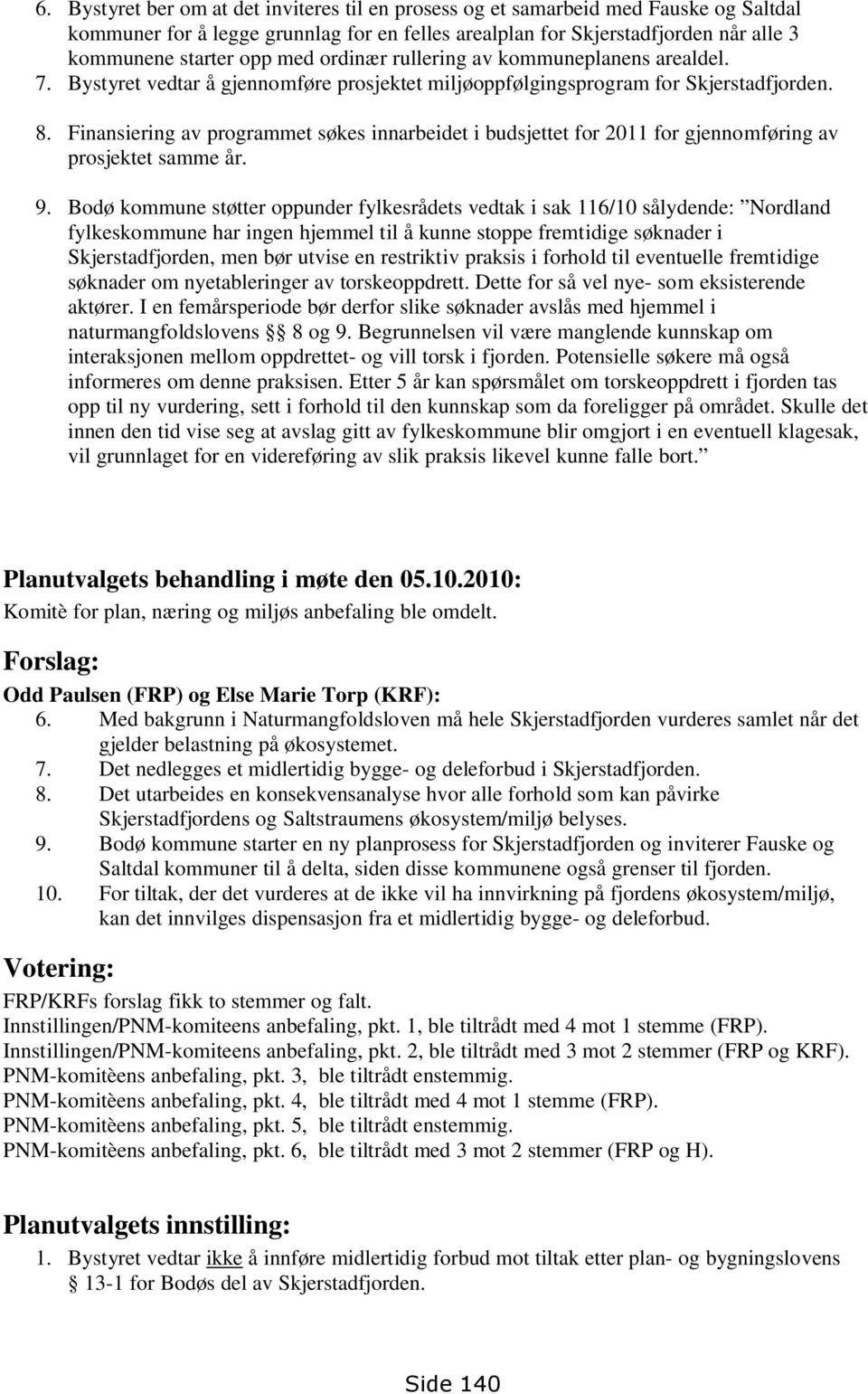 Finansiering av programmet søkes innarbeidet i budsjettet for 2011 for gjennomføring av prosjektet samme år. 9.