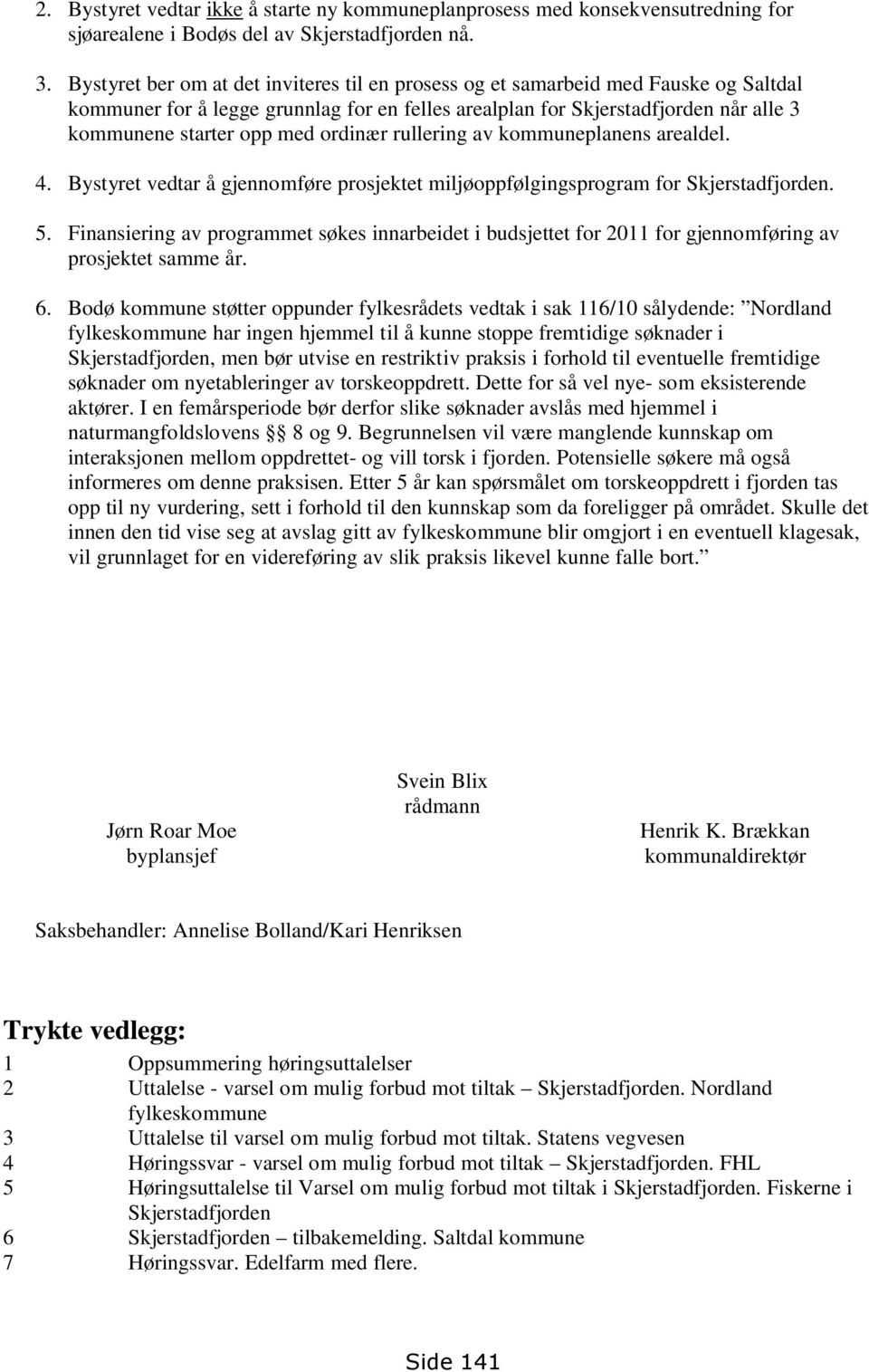 ordinær rullering av kommuneplanens arealdel. 4. Bystyret vedtar å gjennomføre prosjektet miljøoppfølgingsprogram for Skjerstadfjorden. 5.