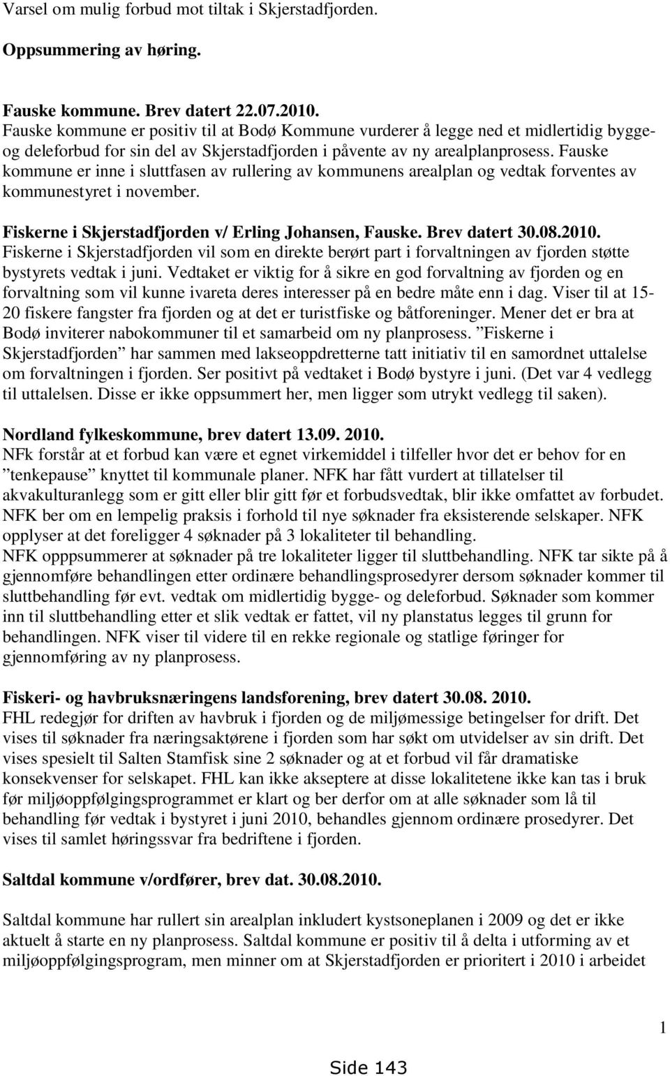 Fauske kommune er inne i sluttfasen av rullering av kommunens arealplan og vedtak forventes av kommunestyret i november. Fiskerne i Skjerstadfjorden v/ Erling Johansen, Fauske. Brev datert 30.08.2010.