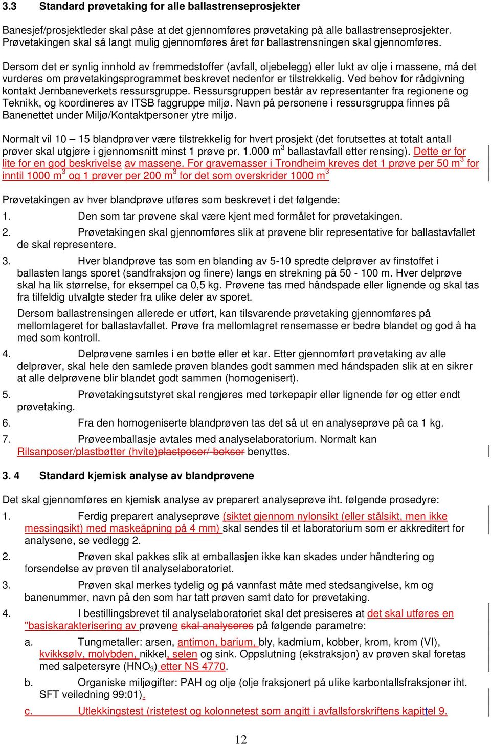 Dersom det er synlig innhold av fremmedstoffer (avfall, oljebelegg) eller lukt av olje i massene, må det vurderes om prøvetakingsprogrammet beskrevet nedenfor er tilstrekkelig.