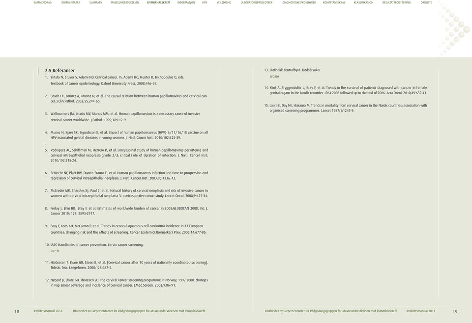 Human papillomavirus is a necessary cause of invasive cervical cancer worldwide. J.Pathol. 1999;189:12-9. 13. Statistisk sentralbyrå. Dødsårsaker. ssb.no 14. Klint A, Tryggvadottir L, Bray F, et al.