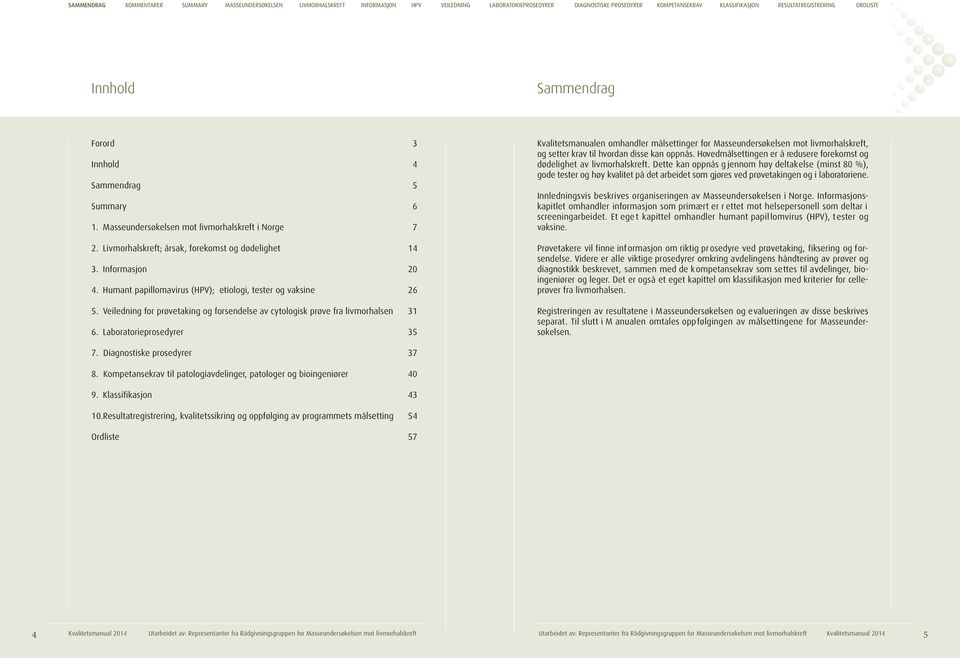 Laboratorieprosedyrer 35 Kvalitetsmanualen omhandler målsettinger for Masseundersøkelsen mot livmorhalskreft, og setter krav til hvordan disse kan oppnås.