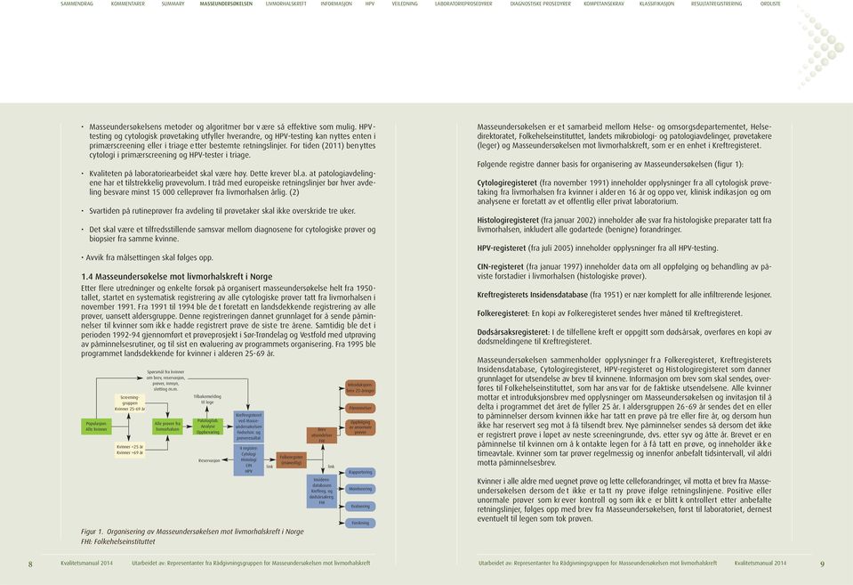 For tiden (2011) benyttes cytologi i primærscreening og HPV-tester i triage. Kvaliteten på laboratoriearbeidet skal være høy. Dette krever bl.a. at patologiavdelingene har et tilstrekkelig prøvevolum.