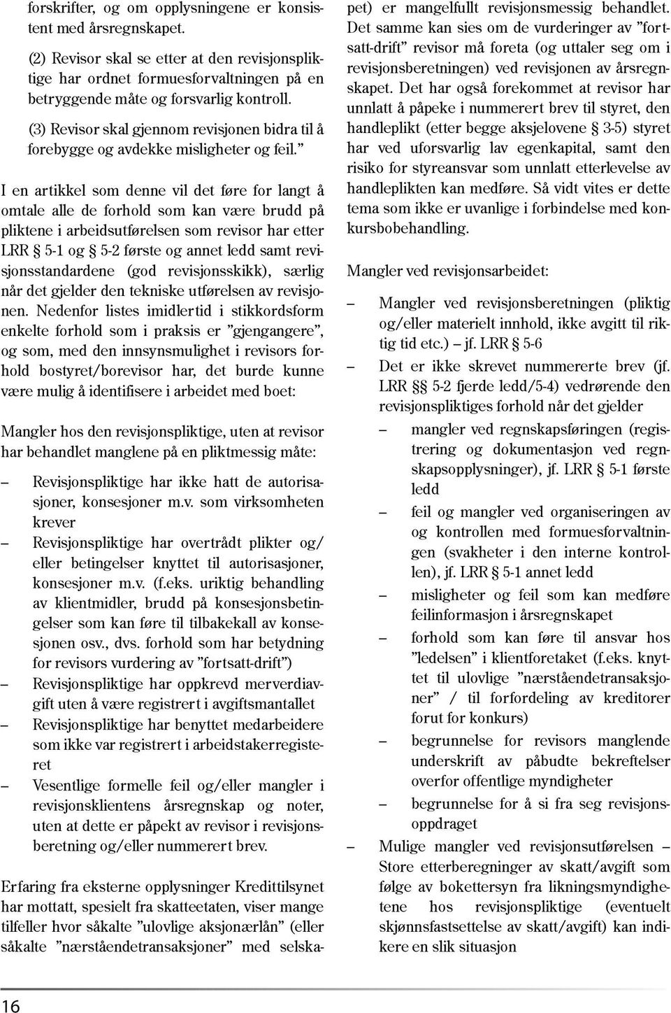 I en artikkel som denne vil det føre for langt å omtale alle de forhold som kan være brudd på pliktene i arbeidsutførelsen som revisor har etter LRR 5-1 og 5-2 første og annet ledd samt