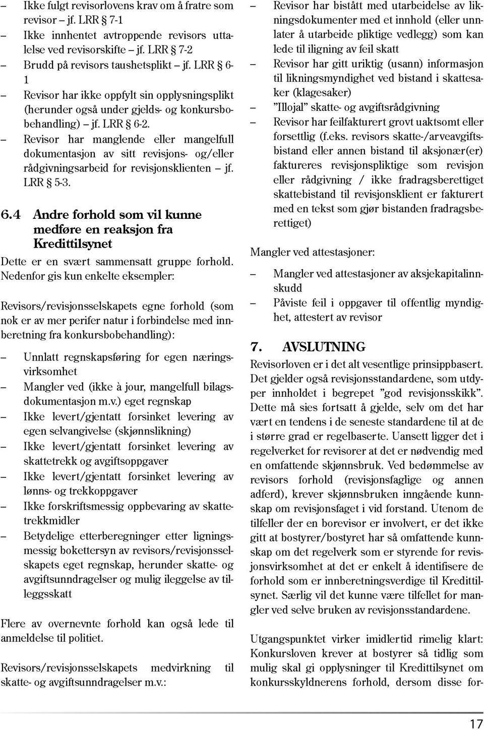 Revisor har manglende eller mangelfull dokumentasjon av sitt revisjons- og/eller rådgivningsarbeid for revisjonsklienten jf. LRR 5-3. 6.