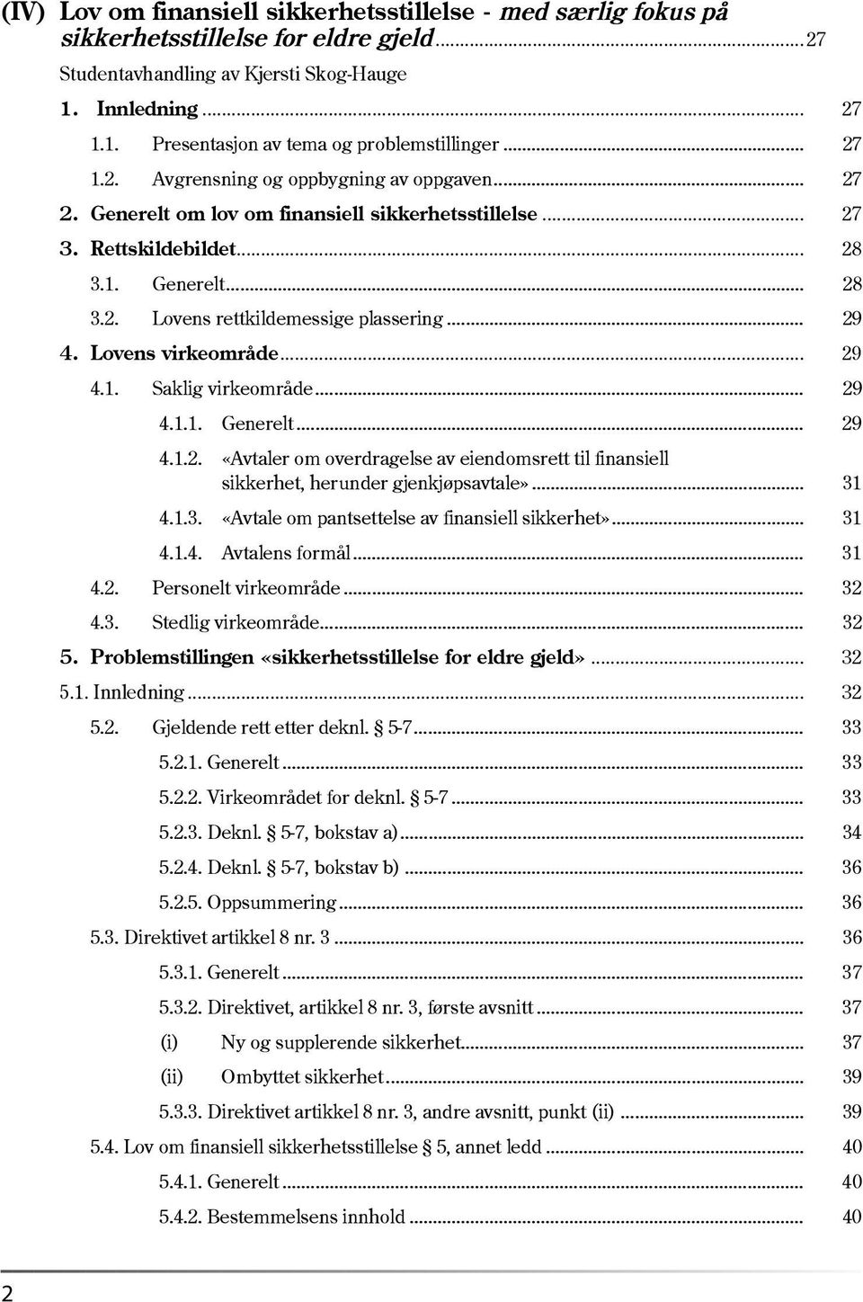 .. 29 4. Lovens virkeområde... 29 4.1. Saklig virkeområde... 29 4.1.1. Generelt... 29 4.1.2. «Avtaler om overdragelse av eiendomsrett til finansiell sikkerhet, herunder gjenkjøpsavtale»... 31