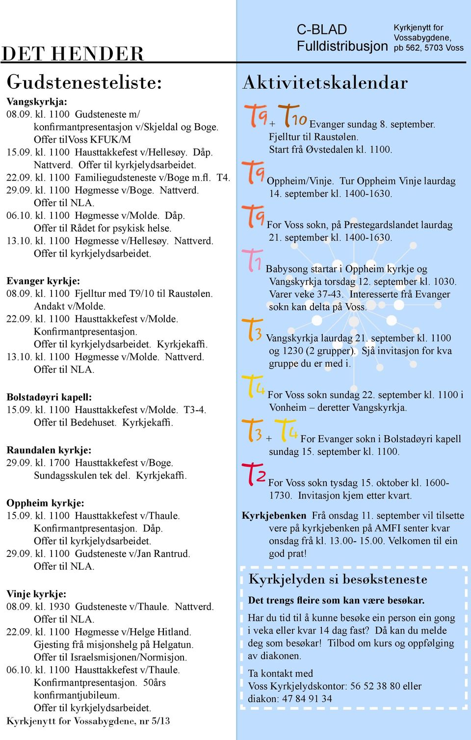 13.10. kl. 1100 Høgmesse v/hellesøy. Nattverd. Offer til kyrkjelydsarbeidet. Evanger kyrkje: 08.09. kl. 1100 Fjelltur med T9/10 til Raustølen. Andakt v/molde. 22.09. kl. 1100 Hausttakkefest v/molde.