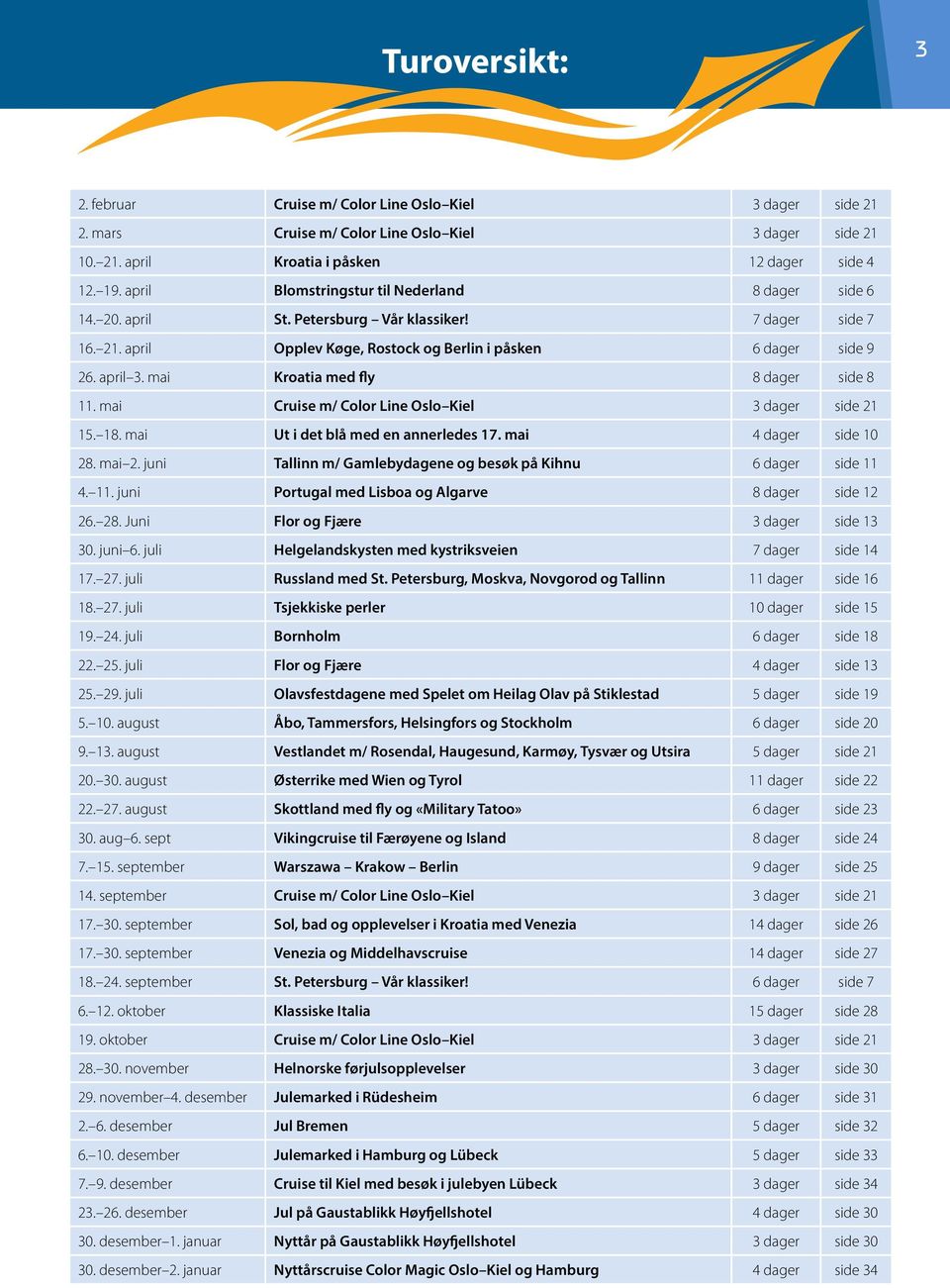 mai Kroatia med fly 8 dager side 8 11. mai Cruise m/ Color Line Oslo Kiel 3 dager side 21 15. 18. mai Ut i det blå med en annerledes 17. mai 4 dager side 10 28. mai 2.