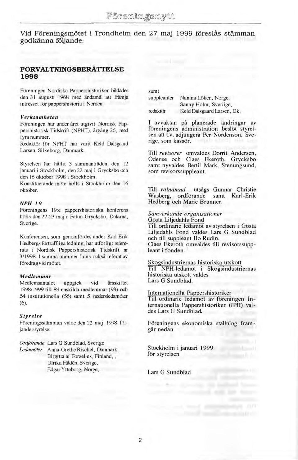 Redaktör för NPHT har varit Ke1d Dalsgaard Larsen, Silkeborg, Dclnmark. Styrelsen har hållit 3 sammanträden, den 12 januari i Stockholm, den 22 maj i Grycksbo och den 16 oktober 1998 i Stockholm.