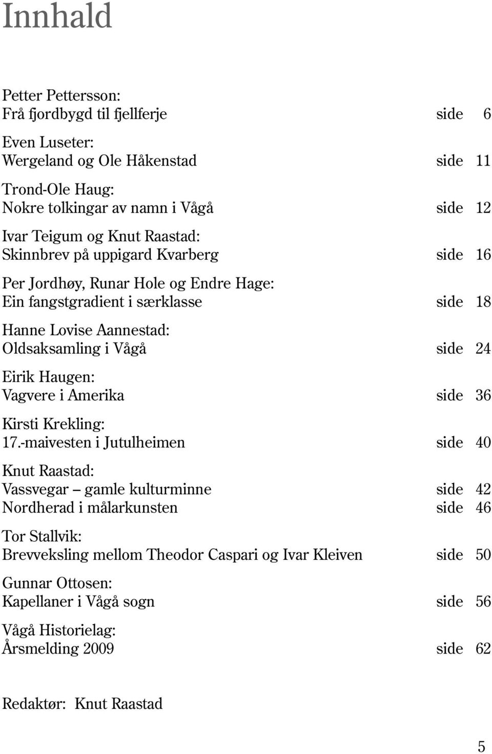 24 Eirik Haugen: Vagvere i Amerika side 36 Kirsti Krekling: 17.