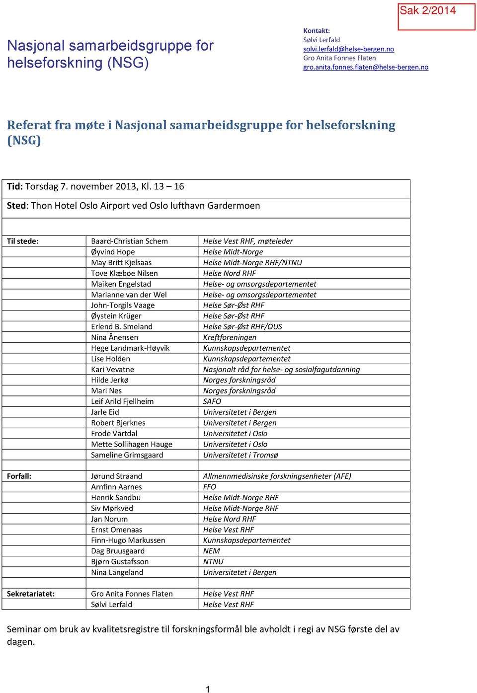 Tove Klæboe Nilsen Helse Nord RHF Maiken Engelstad Helse- og omsorgsdepartementet Marianne van der Wel Helse- og omsorgsdepartementet John-Torgils Vaage Helse Sør-Øst RHF Øystein Krüger Helse Sør-Øst