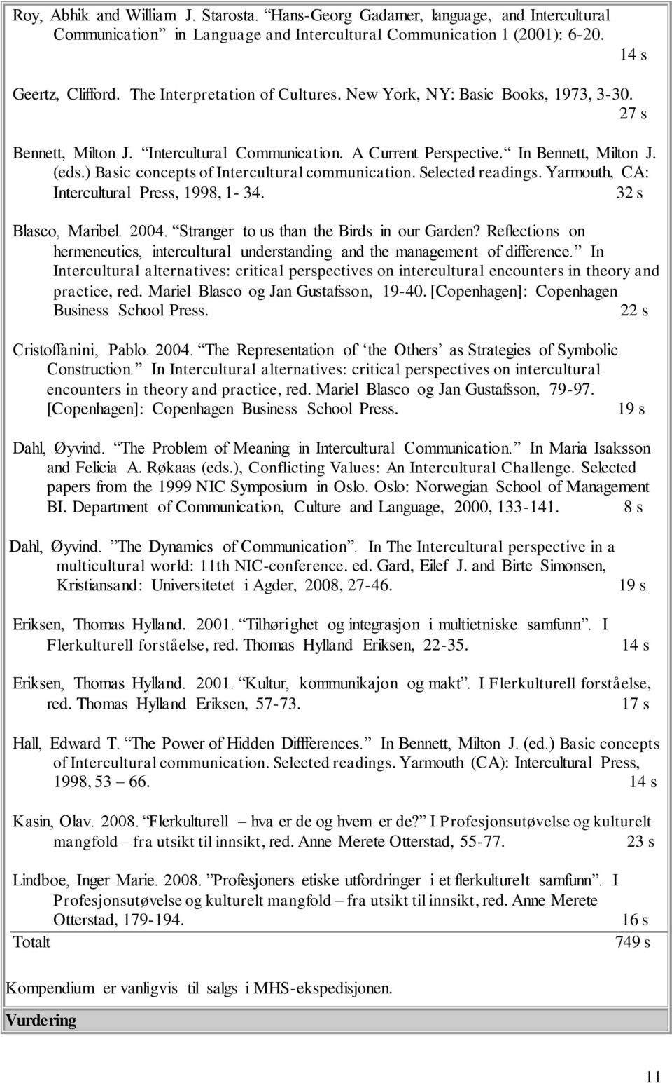 ) Basic concepts of Intercultural communication. Selected readings. Yarmouth, CA: Intercultural Press, 1998, 1-34. 32 s Blasco, Maribel. 2004. Stranger to us than the Birds in our Garden?