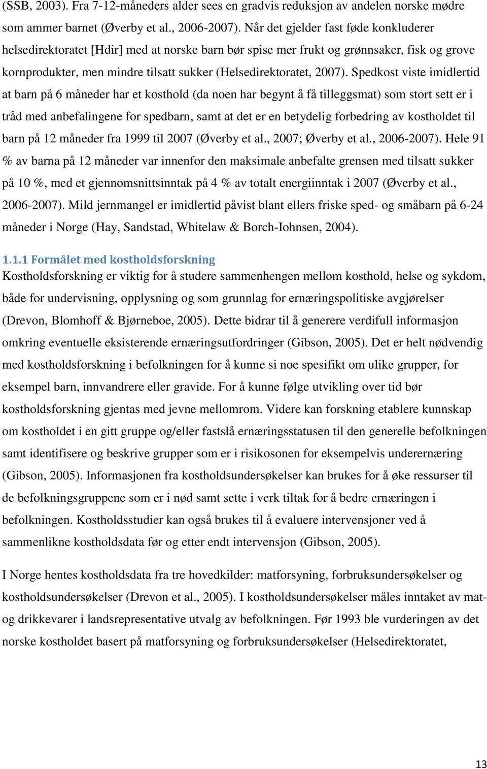 Spedkost viste imidlertid at barn på 6 måneder har et kosthold (da noen har begynt å få tilleggsmat) som stort sett er i tråd med anbefalingene for spedbarn, samt at det er en betydelig forbedring av