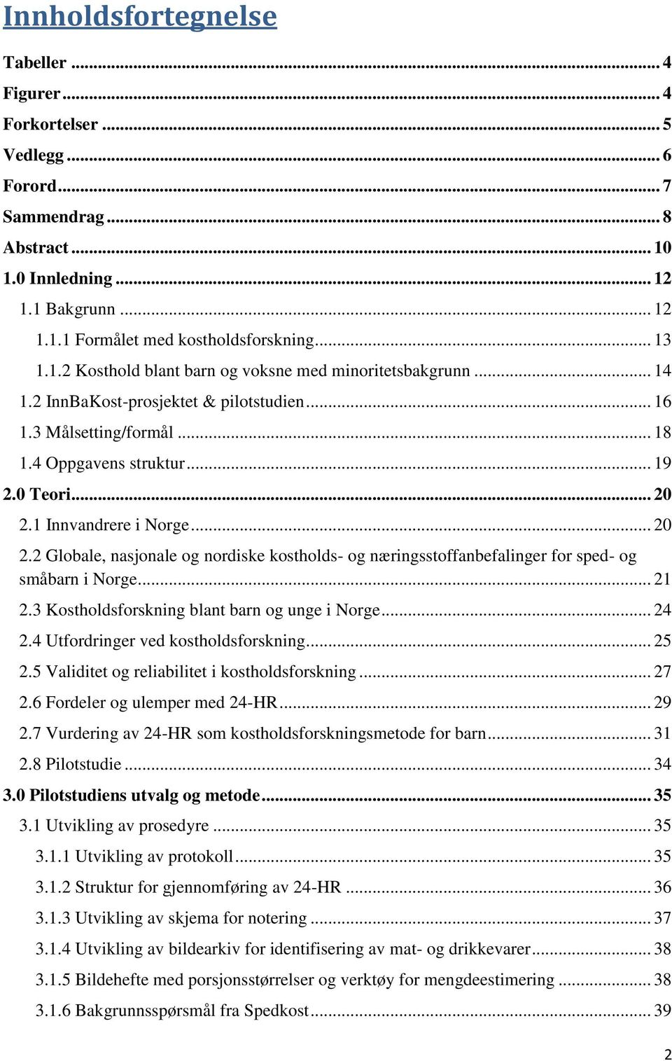 1 Innvandrere i Norge... 20 2.2 Globale, nasjonale og nordiske kostholds- og næringsstoffanbefalinger for sped- og småbarn i Norge... 21 2.3 Kostholdsforskning blant barn og unge i Norge... 24 2.