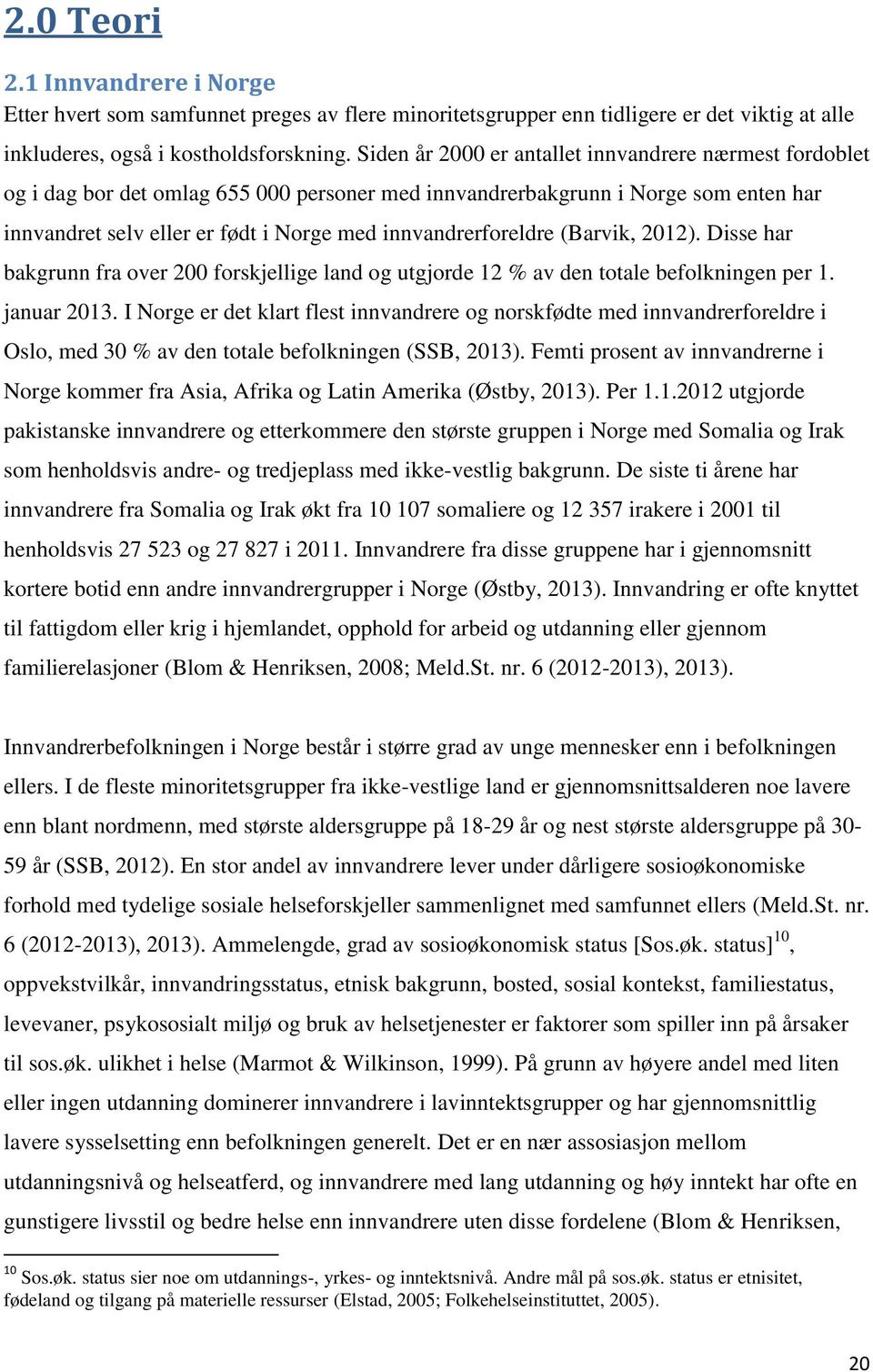 innvandrerforeldre (Barvik, 2012). Disse har bakgrunn fra over 200 forskjellige land og utgjorde 12 % av den totale befolkningen per 1. januar 2013.