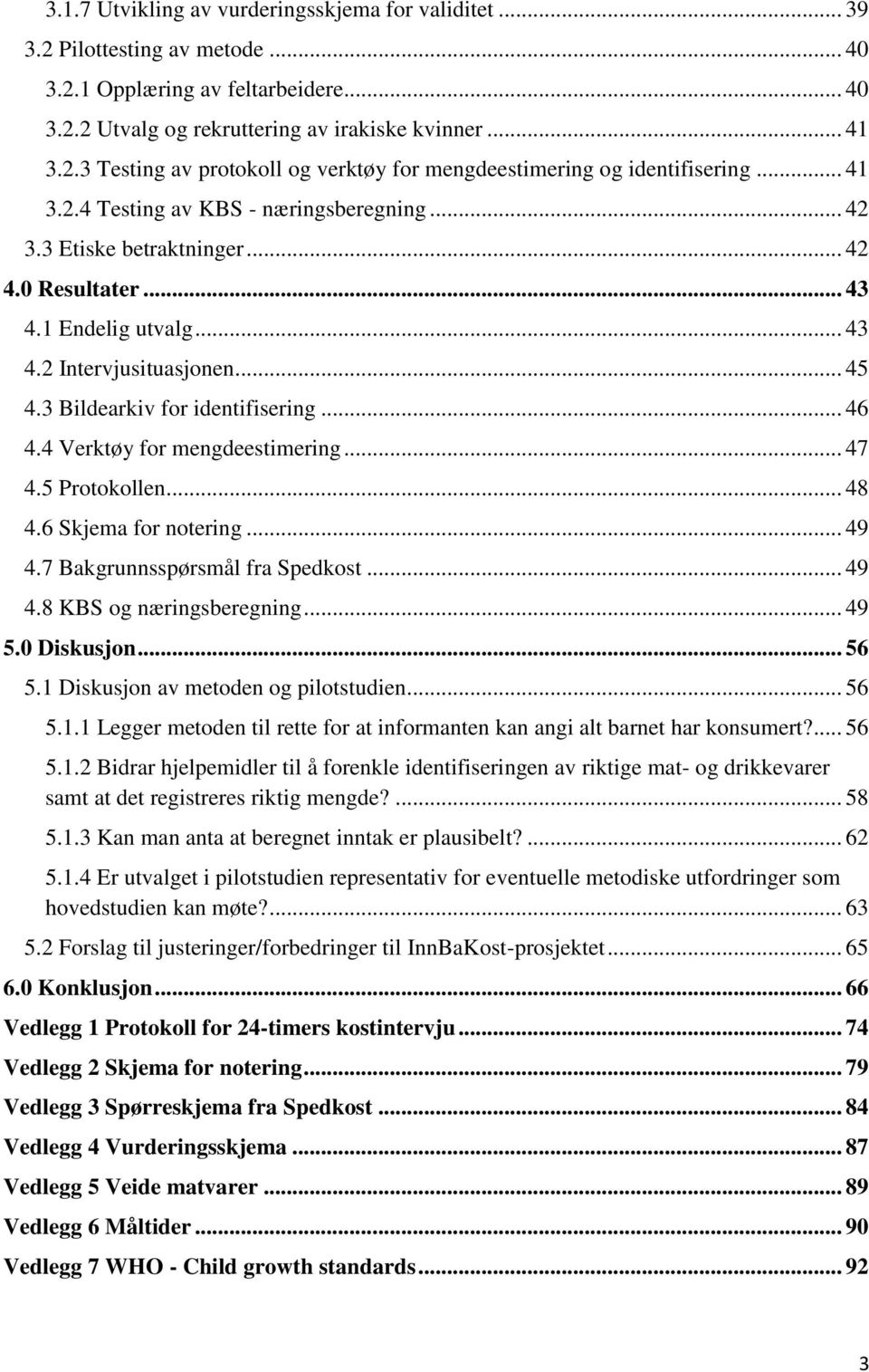 4 Verktøy for mengdeestimering... 47 4.5 Protokollen... 48 4.6 Skjema for notering... 49 4.7 Bakgrunnsspørsmål fra Spedkost... 49 4.8 KBS og næringsberegning... 49 5.0 Diskusjon... 56 5.