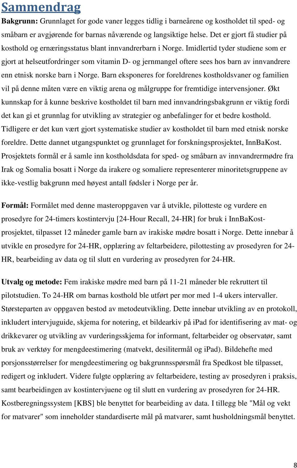 Imidlertid tyder studiene som er gjort at helseutfordringer som vitamin D- og jernmangel oftere sees hos barn av innvandrere enn etnisk norske barn i Norge.