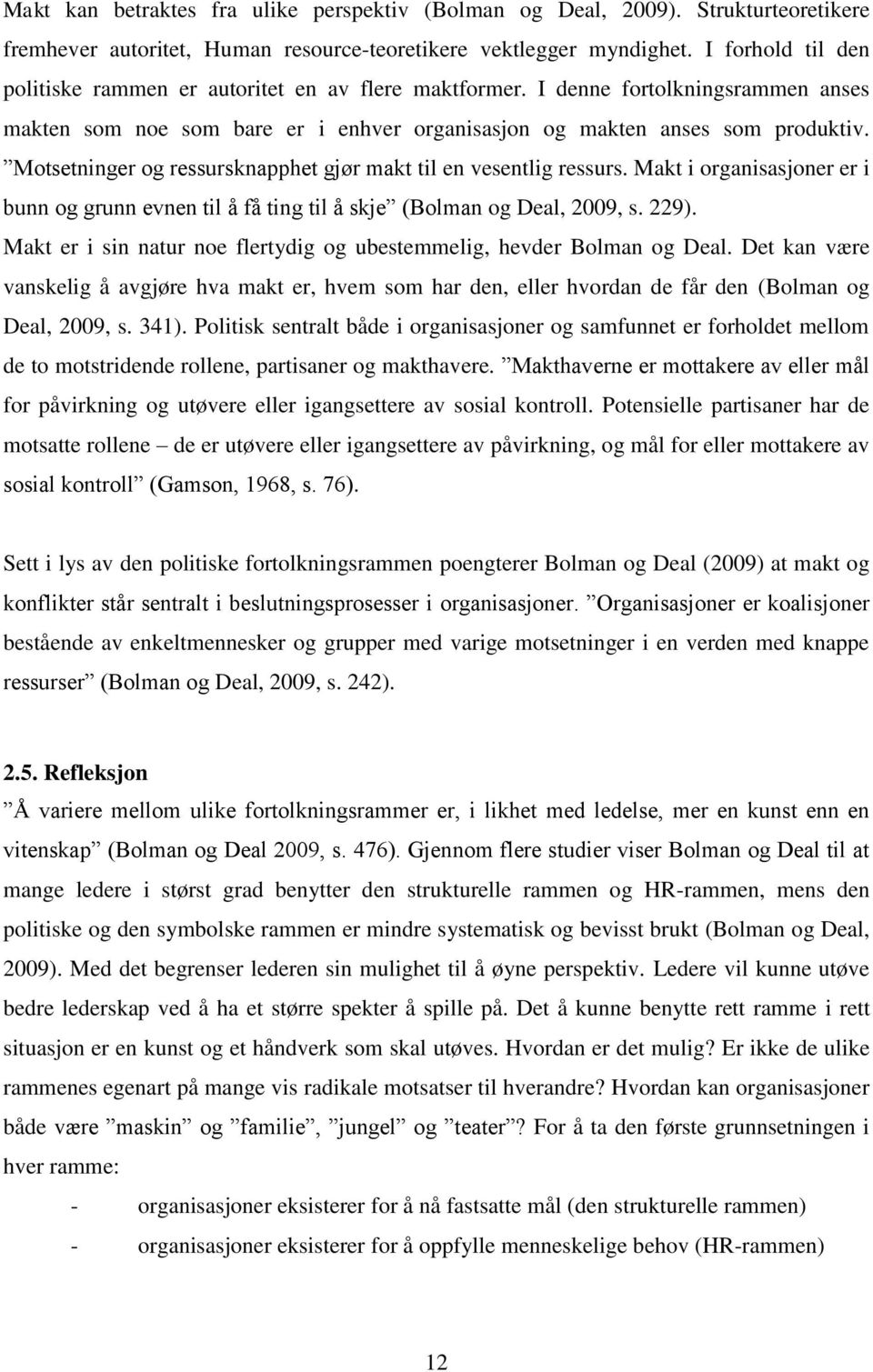 Motsetninger og ressursknapphet gjør makt til en vesentlig ressurs. Makt i organisasjoner er i bunn og grunn evnen til å få ting til å skje (Bolman og Deal, 2009, s. 229).