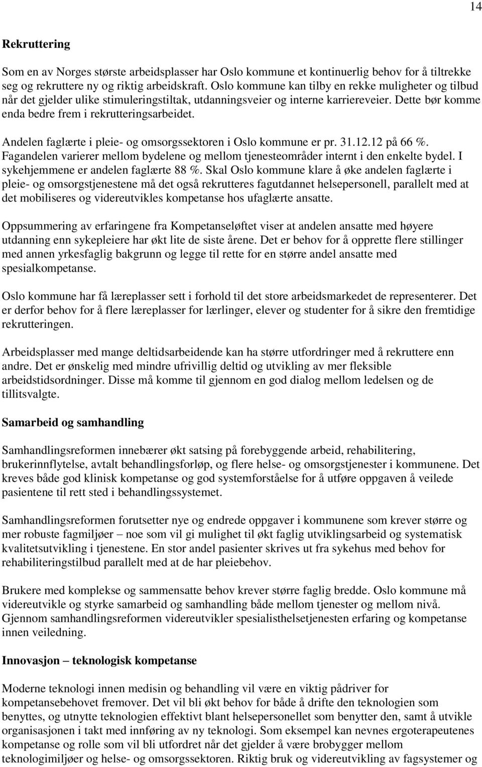 Andelen faglærte i pleie- og omsorgssektoren i Oslo kommune er pr. 31.12.12 på 66 %. Fagandelen varierer mellom bydelene og mellom tjenesteområder internt i den enkelte bydel.