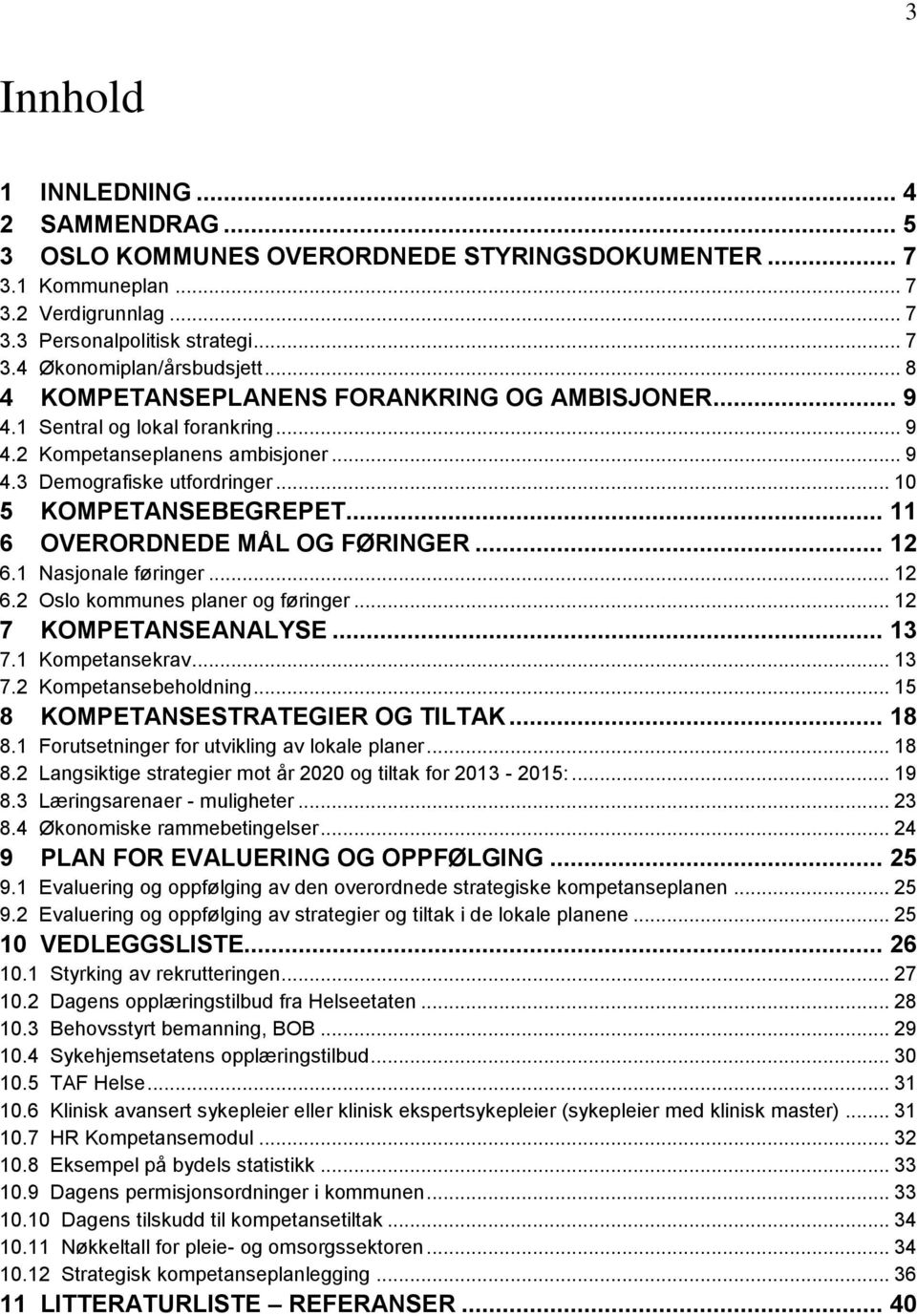 .. 11 6 OVERORDNEDE MÅL OG FØRINGER... 12 6.1 Nasjonale føringer... 12 6.2 Oslo kommunes planer og føringer... 12 7 KOMPETANSEANALYSE... 13 7.1 Kompetansekrav... 13 7.2 Kompetansebeholdning.