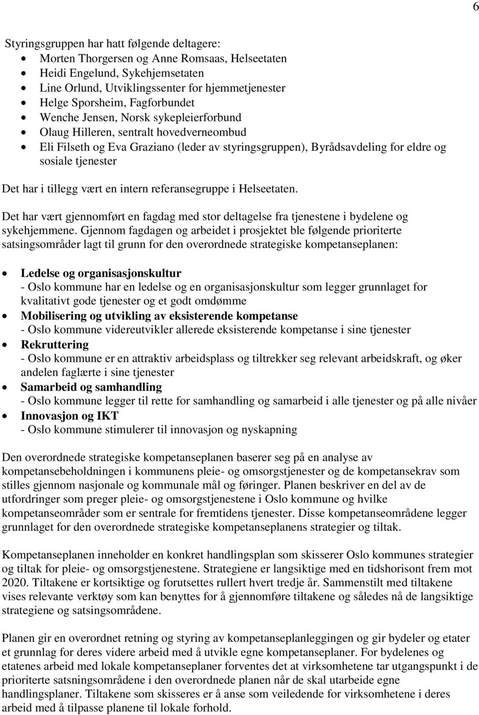 har i tillegg vært en intern referansegruppe i Helseetaten. Det har vært gjennomført en fagdag med stor deltagelse fra tjenestene i bydelene og sykehjemmene.