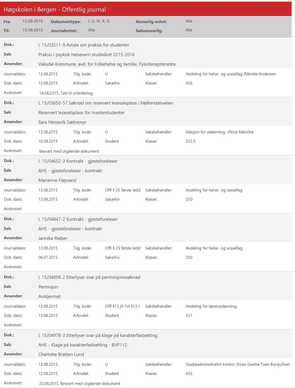 dato: 10.08.2015 Arkivdel: Student 032.5 Besvart med utgående dokument I, 15/04652-3 Kontrakt - gjesteforeleser AHS - gjesteforeleser - kontrakt Marianne Fløysand Avdeling for helse- og sosialfag Dok.