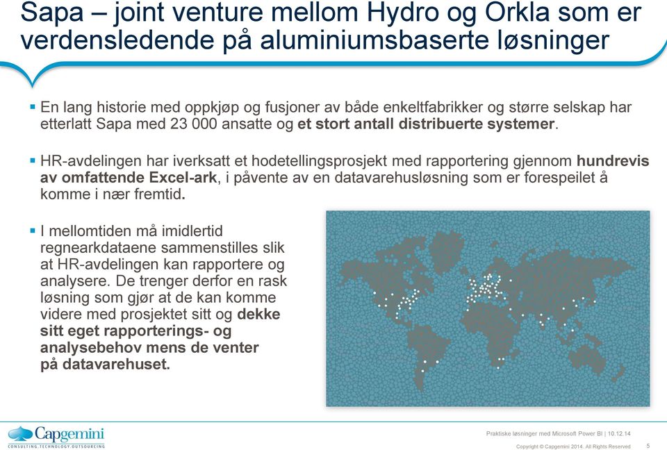 HR-avdelingen har iverksatt et hodetellingsprosjekt med rapportering gjennom hundrevis av omfattende Excel-ark, i påvente av en datavarehusløsning som er forespeilet å komme i nær