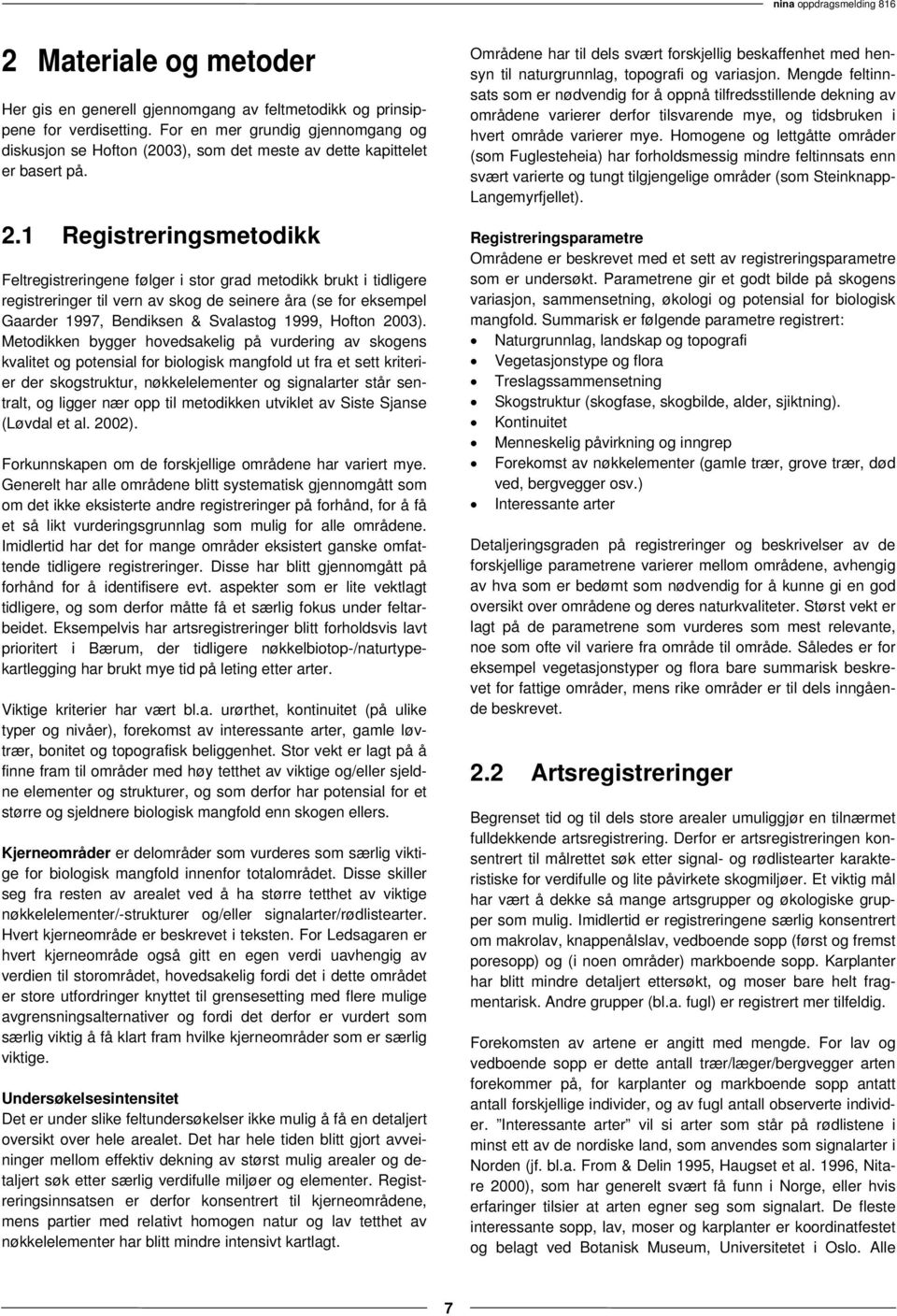 1 Registreringsmetodikk Feltregistreringene følger i stor grad metodikk brukt i tidligere registreringer til vern av skog de seinere åra (se for eksempel Gaarder 1997, Bendiksen & Svalastog 1999,