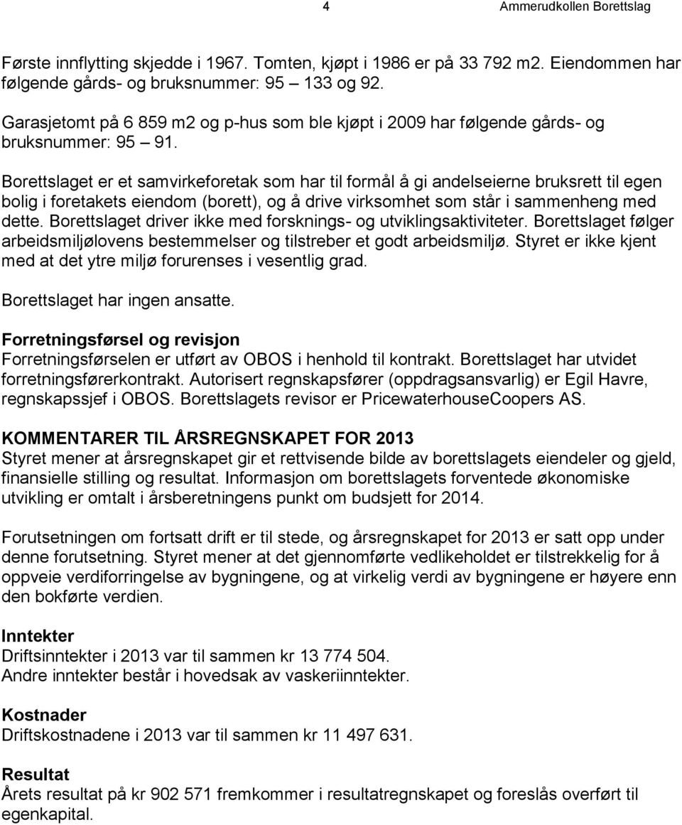 Borettslaget er et samvirkeforetak som har til formål å gi andelseierne bruksrett til egen bolig i foretakets eiendom (borett), og å drive virksomhet som står i sammenheng med dette.