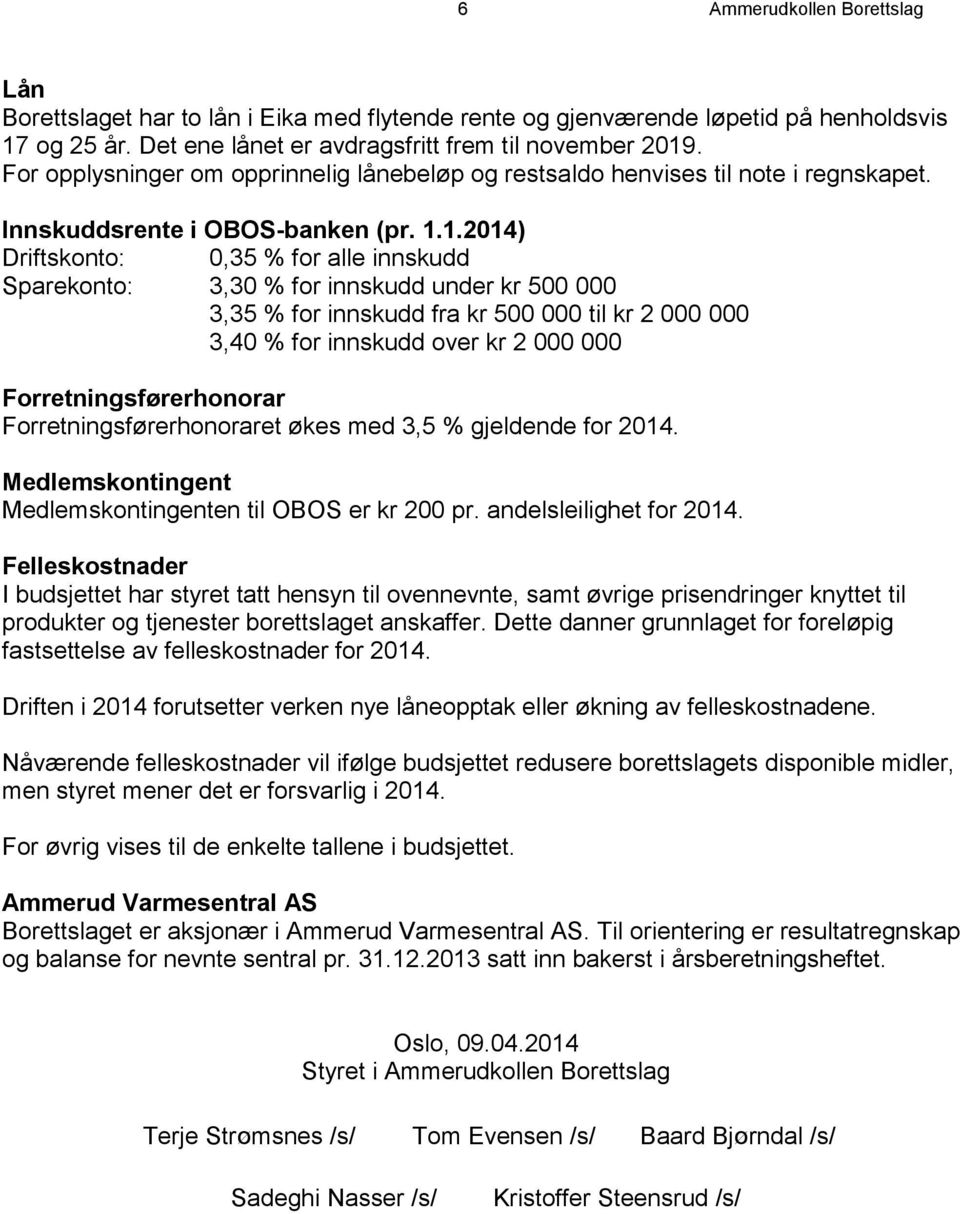 1.2014) Driftskonto: 0,35 % for alle innskudd Sparekonto: 3,30 % for innskudd under kr 500 000 3,35 % for innskudd fra kr 500 000 til kr 2 000 000 3,40 % for innskudd over kr 2 000 000