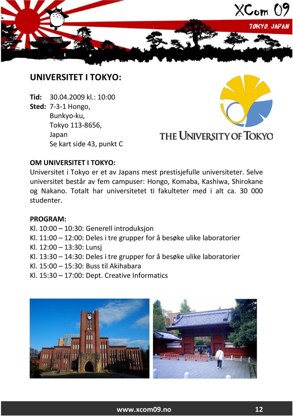 universiteter. Selve universitet består av fem campuser: Hongo, Komaba, Kashiwa, Shirokane og Nakano. Totalt har universitetet ti fakulteter med i alt ca.