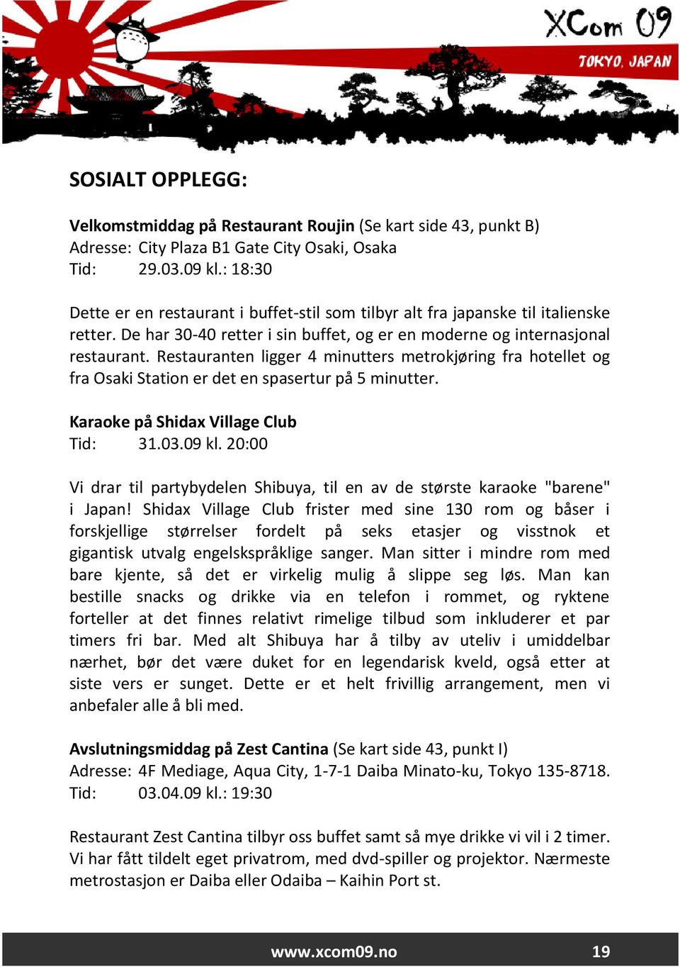 Restauranten ligger 4 minutters metrokjøring fra hotellet og fra Osaki Station er det en spasertur på 5 minutter. Karaoke på Shidax Village Club Tid: 31.03.09 kl.