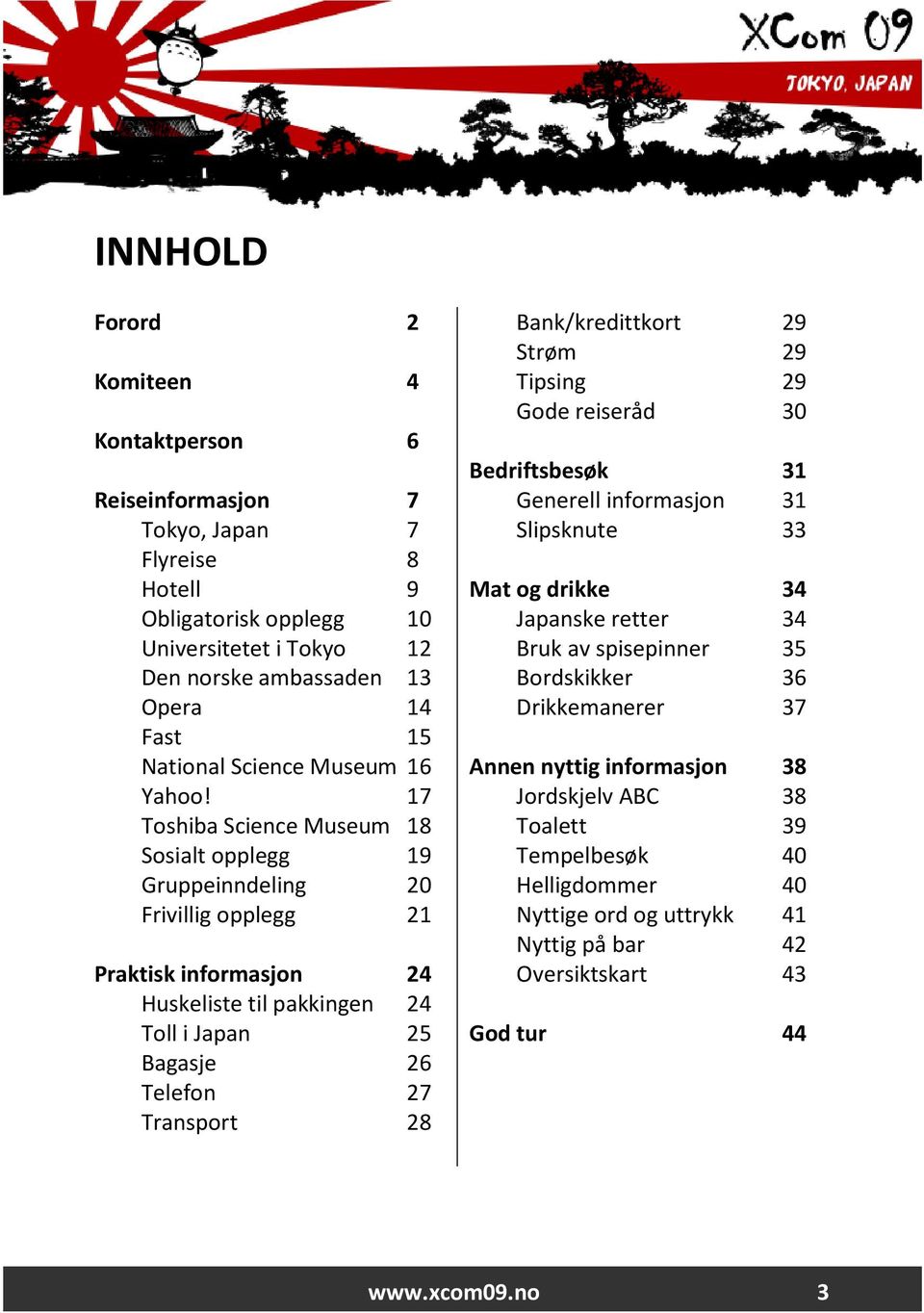 17 Toshiba Science Museum 18 Sosialt opplegg 19 Gruppeinndeling 20 Frivillig opplegg 21 Praktisk informasjon 24 Huskeliste til pakkingen 24 Toll i Japan 25 Bagasje 26 Telefon 27 Transport 28