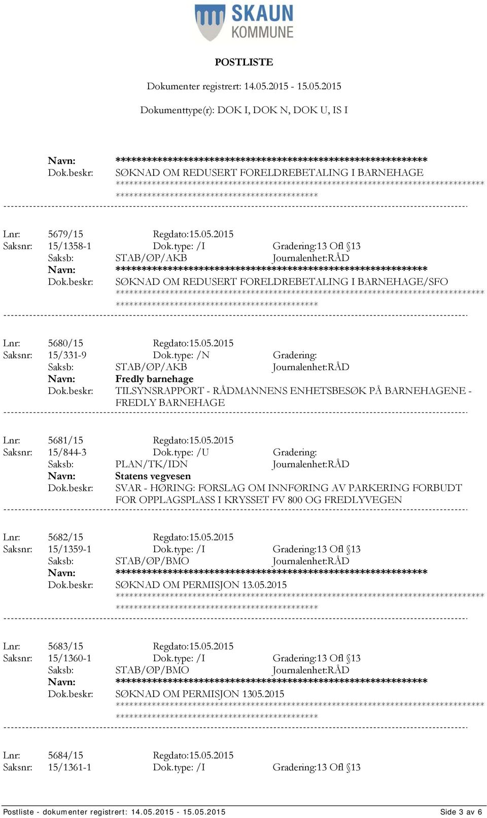 type: /N Gradering: Fredly barnehage TILSYNSRAPPORT - RÅDMANNENS ENHETSBESØK PÅ BARNEHAGENE - FREDLY BARNEHAGE Lnr: 5681/15 Regdato:15.05.2015 Saksnr: 15/844-3 Dok.