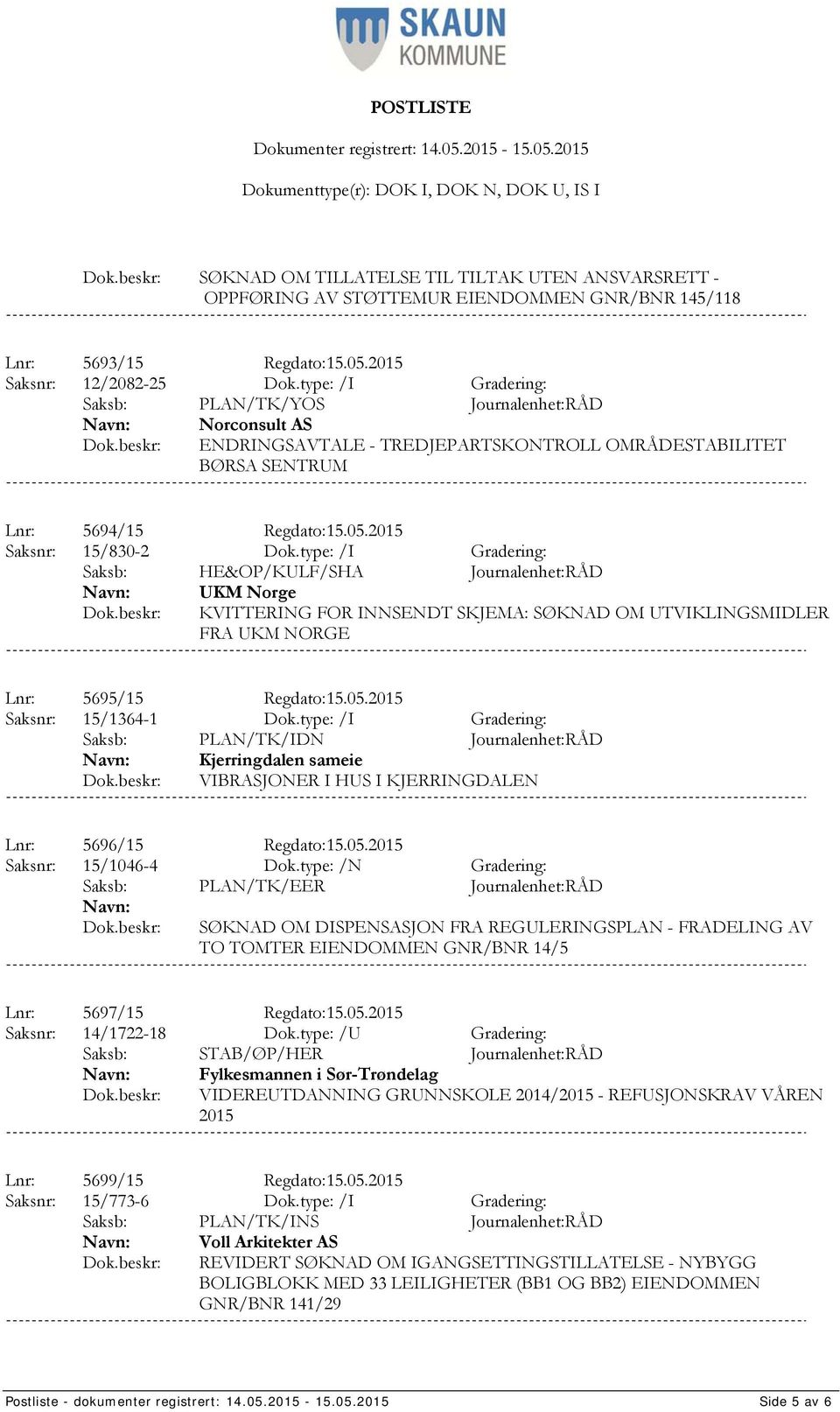 type: /I Gradering: Saksb: HE&OP/KULF/SHA Journalenhet:RÅD UKM Norge KVITTERING FOR INNSENDT SKJEMA: SØKNAD OM UTVIKLINGSMIDLER FRA UKM NORGE Lnr: 5695/15 Regdato:15.05.2015 Saksnr: 15/1364-1 Dok.