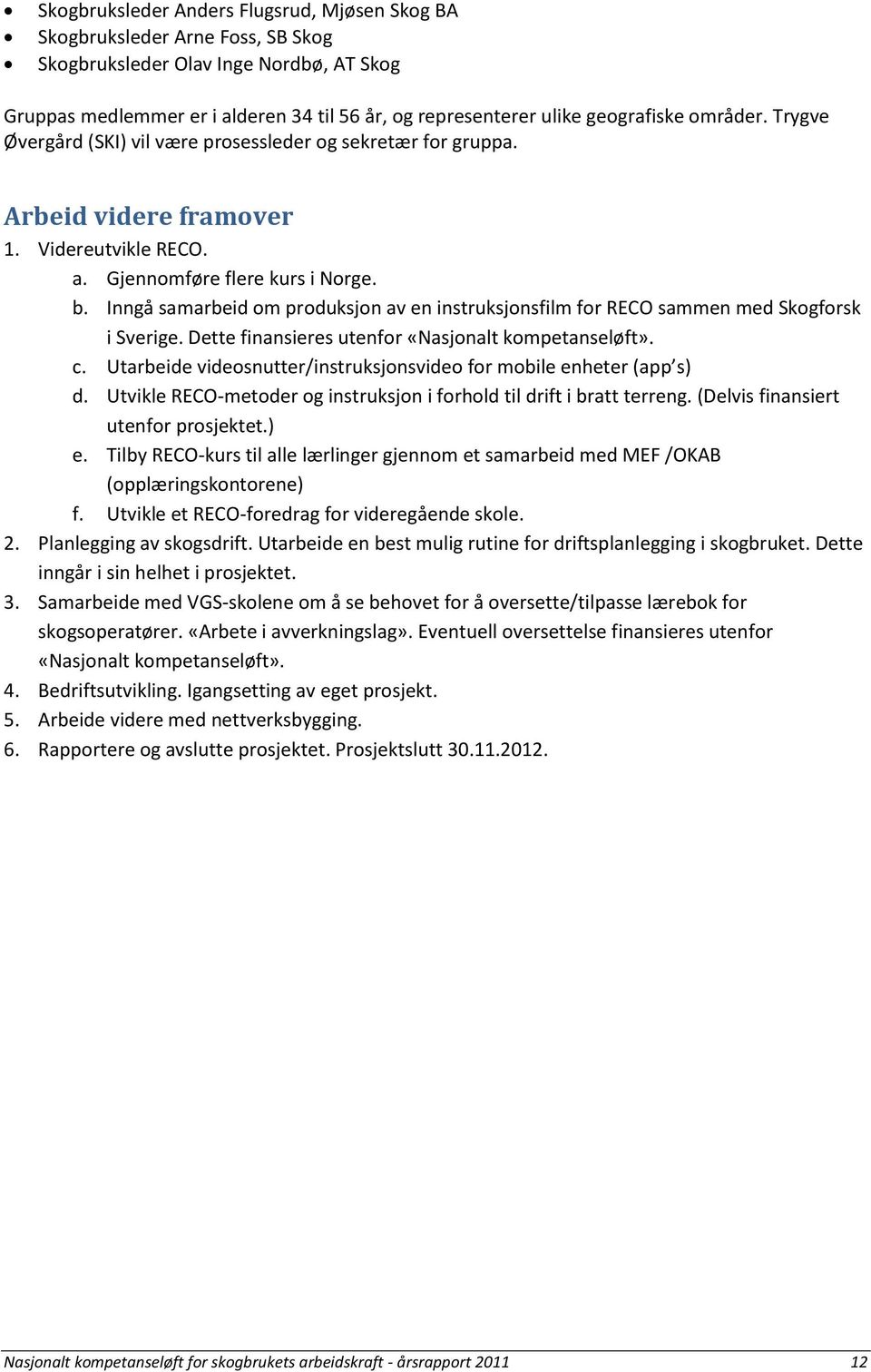 Inngå samarbeid om produksjon av en instruksjonsfilm for RECO sammen med Skogforsk i Sverige. Dette finansieres utenfor «Nasjonalt kompetanseløft». c.