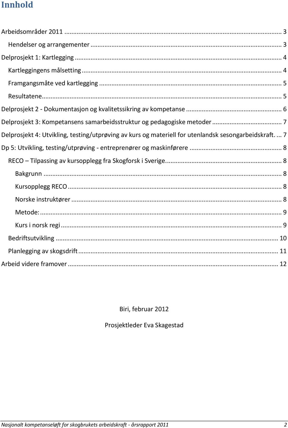 .. 7 Delprosjekt 4: Utvikling, testing/utprøving av kurs og materiell for utenlandsk sesongarbeidskraft.... 7 Dp 5: Utvikling, testing/utprøving - entreprenører og maskinførere.