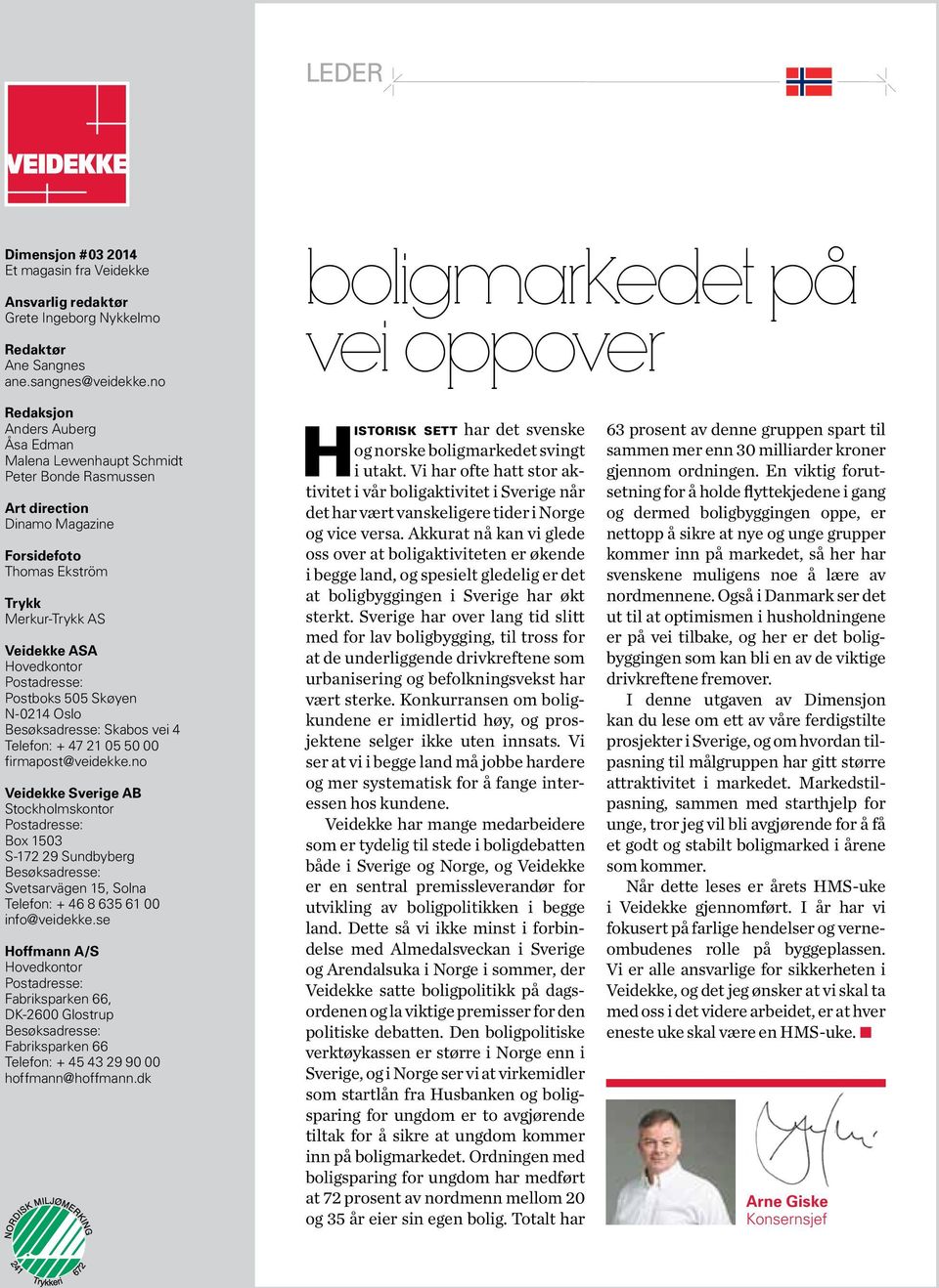 Veidekke ASA Hovedkontor Postadresse: Postboks 505 Skøyen N-0214 Oslo Besøksadresse: Skabos vei 4 Telefon: + 47 21 05 50 00 firmapost@veidekke.