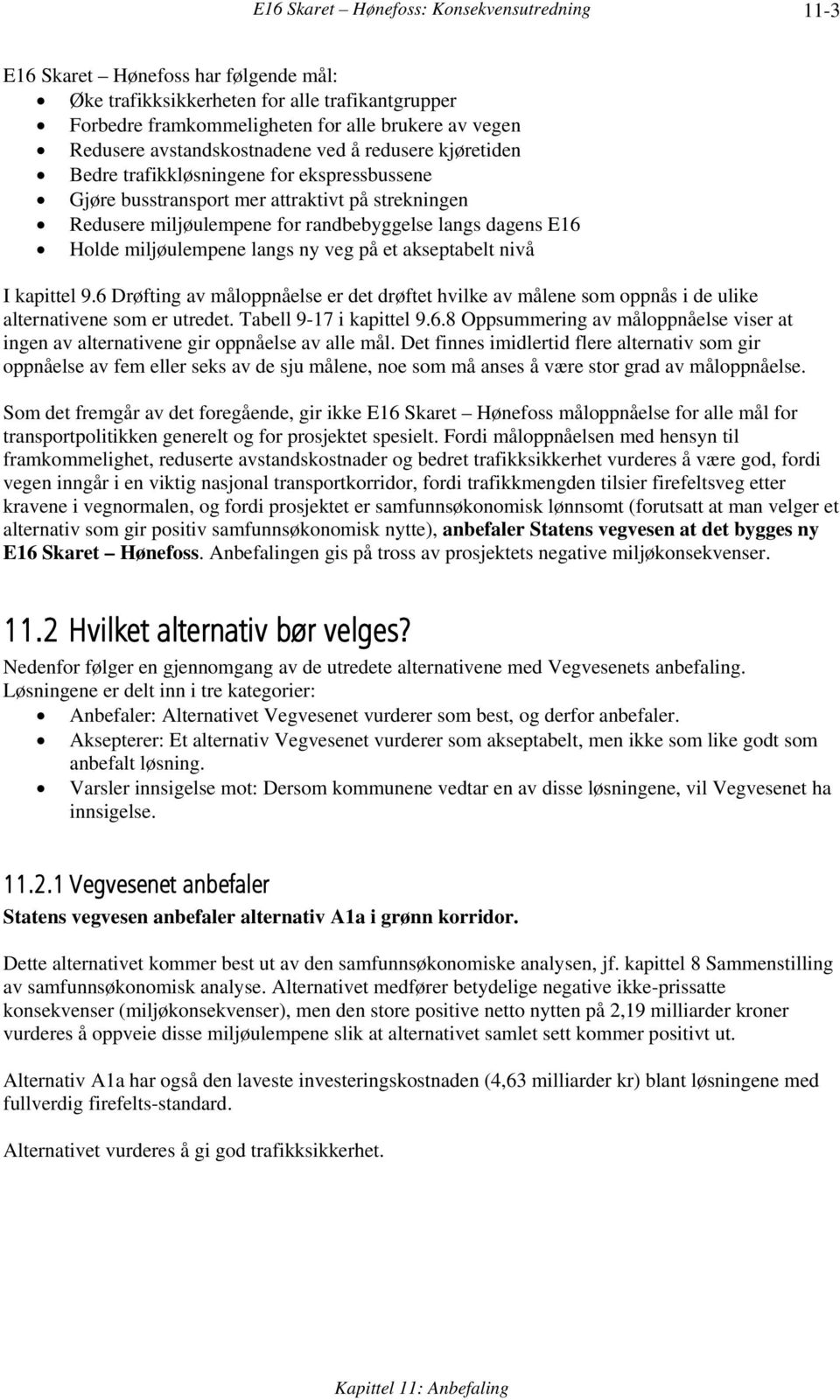 langs ny veg på et akseptabelt nivå I kapittel 9.6 Drøfting av måloppnåelse er det drøftet hvilke av målene som oppnås i de ulike alternativene som er utredet. Tabell 9-17 i kapittel 9.6.8 Oppsummering av måloppnåelse viser at ingen av alternativene gir oppnåelse av alle mål.