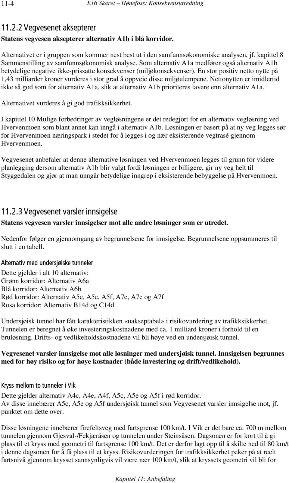 Som alternativ A1a medfører også alternativ A1b betydelige negative ikke-prissatte konsekvenser (miljøkonsekvenser).