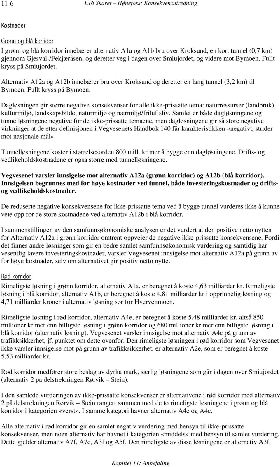 Alternativ A12a og A12b innebærer bru over Kroksund og deretter en lang tunnel (3,2 km) til Bymoen. Fullt kryss på Bymoen.