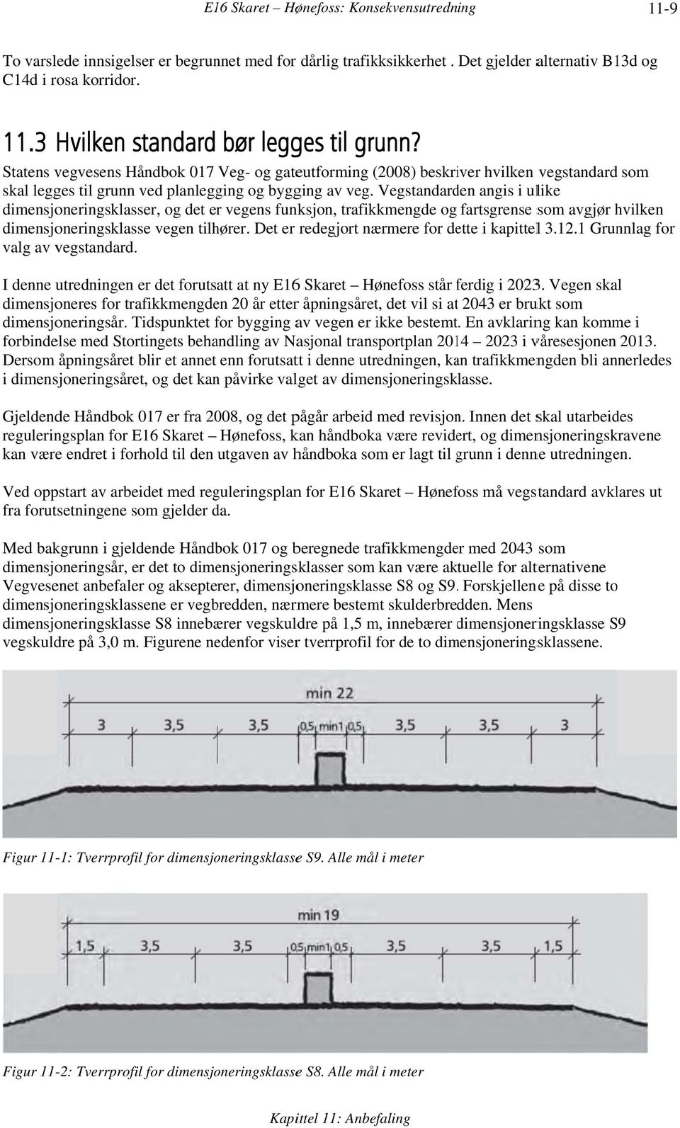 Vegstandarden angis i ulike dimensjoneringsklasser, og det err vegens funksjon, trafikkmengde og fartsgrense som avgjør hvilken dimensjoneringsklasse vegen tilhører.