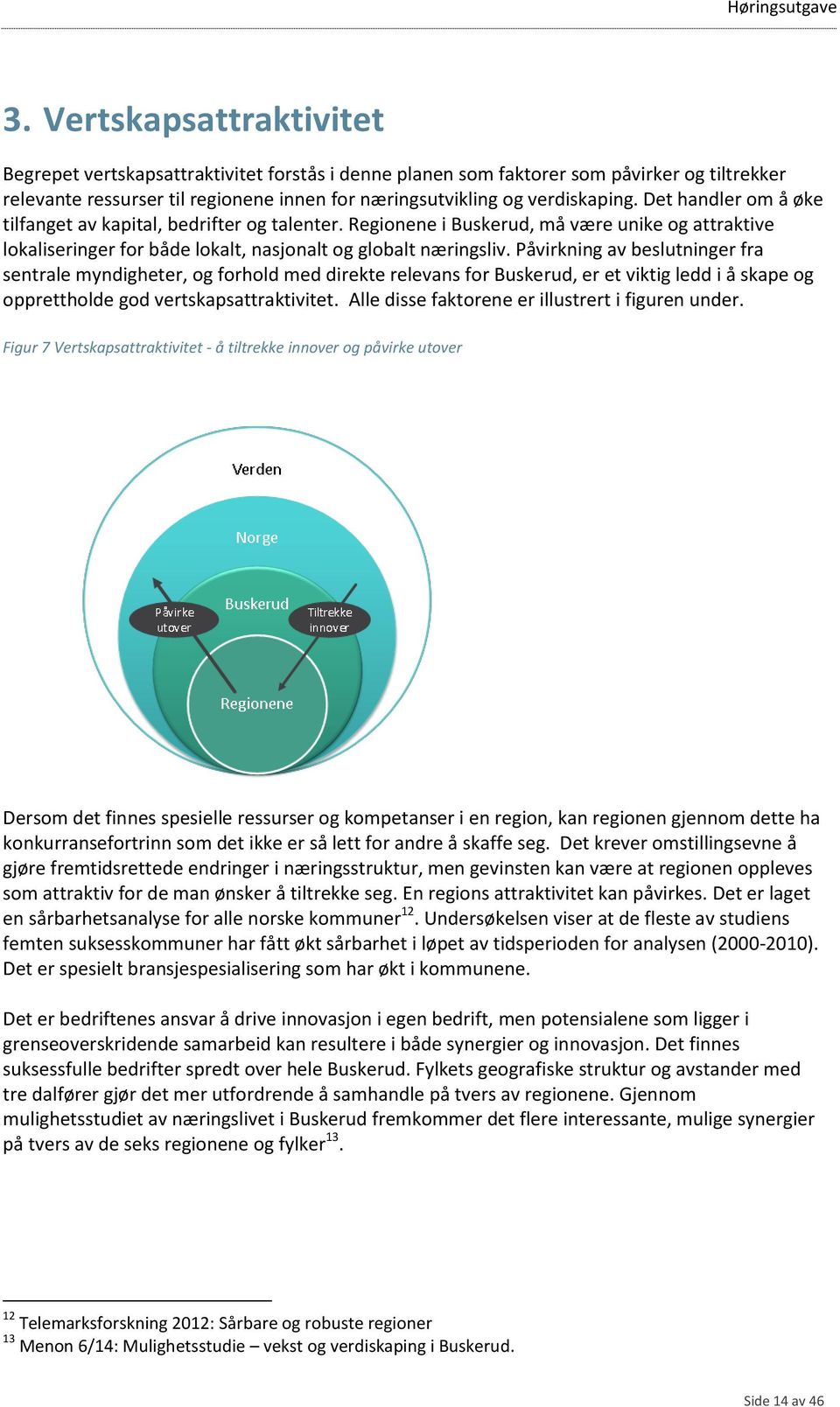 Påvirkning av beslutninger fra sentrale myndigheter, og forhold med direkte relevans for Buskerud, er et viktig ledd i å skape og opprettholde god vertskapsattraktivitet.