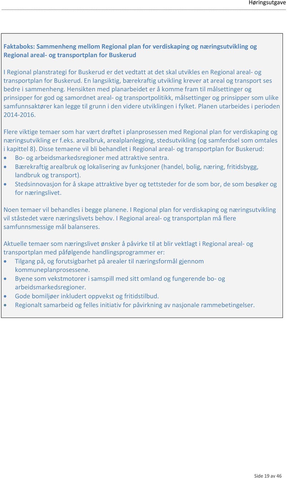 Hensikten med planarbeidet er å komme fram til målsettinger og prinsipper for god og samordnet areal- og transportpolitikk, målsettinger og prinsipper som ulike samfunnsaktører kan legge til grunn i