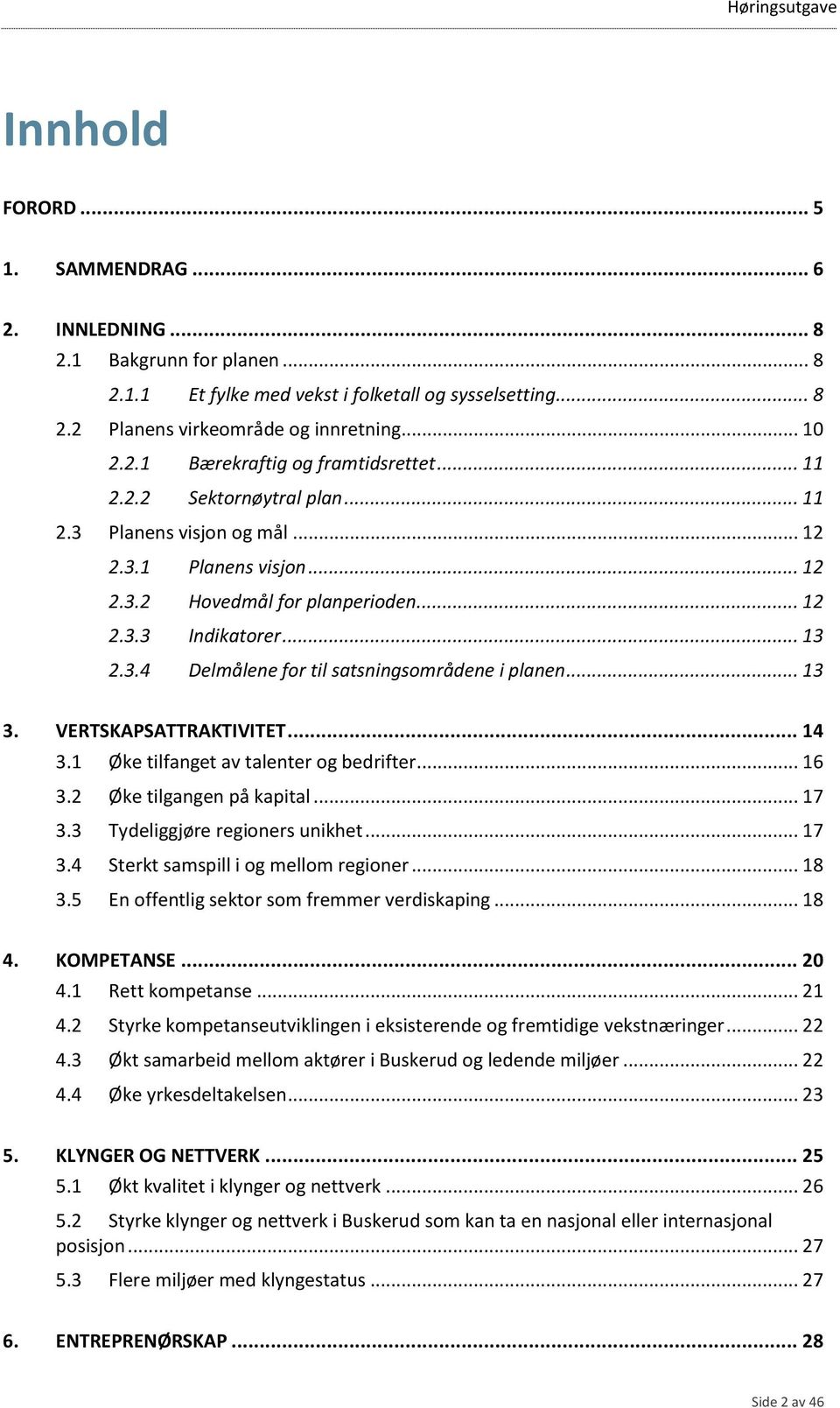 .. 13 3. VERTSKAPSATTRAKTIVITET... 14 3.1 Øke tilfanget av talenter og bedrifter... 16 3.2 Øke tilgangen på kapital... 17 3.3 Tydeliggjøre regioners unikhet... 17 3.4 Sterkt samspill i og mellom regioner.