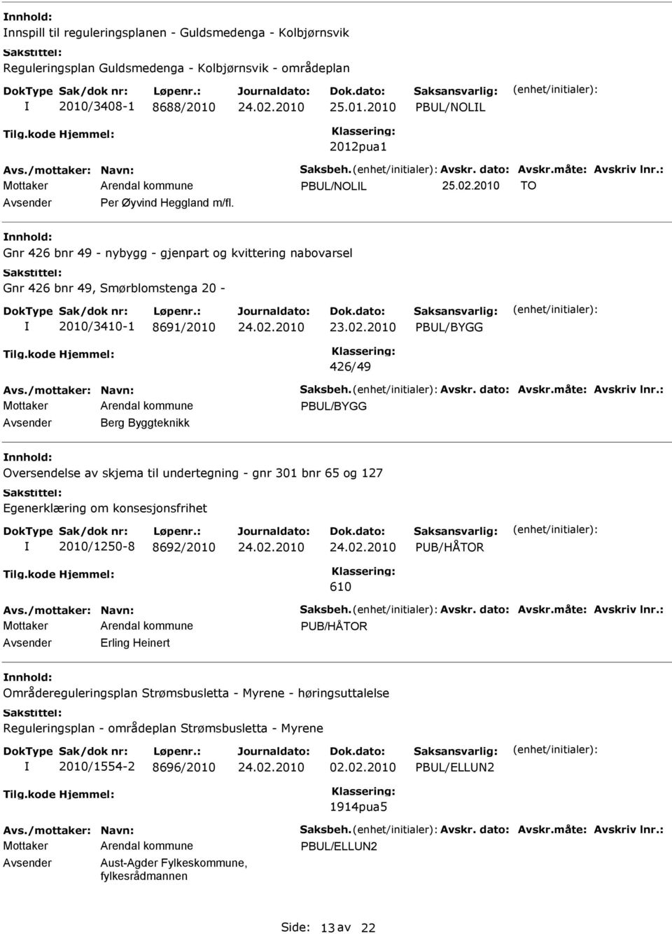 2010 PBUL/BYGG 426/49 PBUL/BYGG Avsender Berg Byggteknikk nnhold: Oversendelse av skjema til undertegning - gnr 301 bnr 65 og 127 Egenerklæring om konsesjonsfrihet 2010/1250-8 8692/2010 PUB/HÅTOR 610