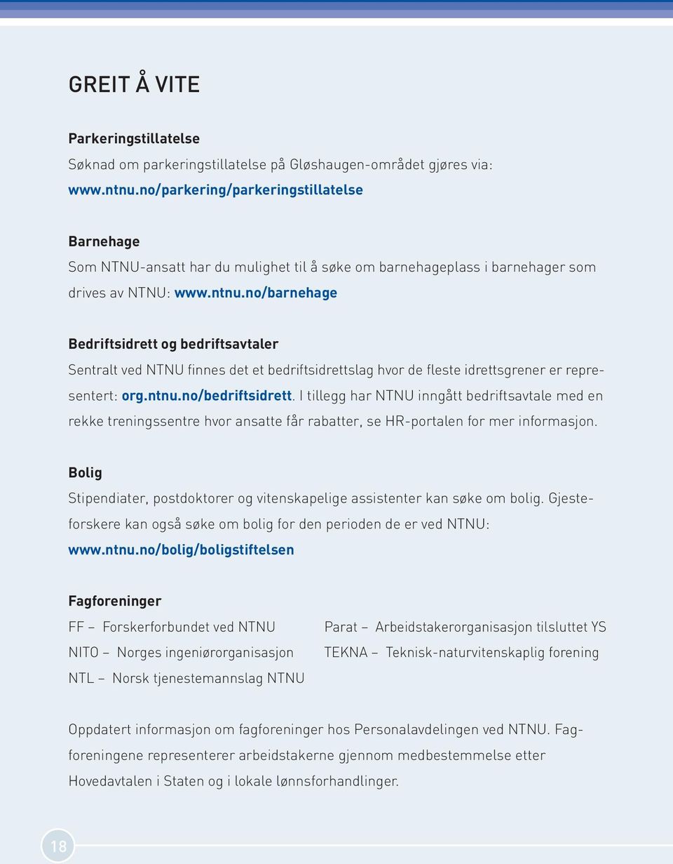 no/barnehage Bedriftsidrett og bedriftsavtaler Sentralt ved NTNU finnes det et bedriftsidrettslag hvor de fleste idrettsgrener er representert: org.ntnu.no/bedriftsidrett.